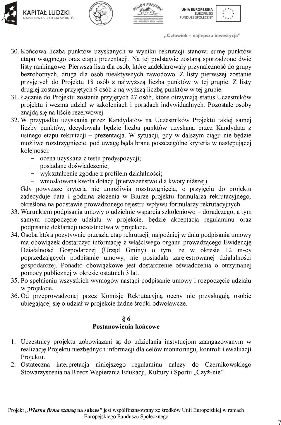 Z listy pierwszej zostanie przyjętych do Projektu 18 osób z najwyższą liczbą punktów w tej grupie. Z listy drugiej zostanie przyjętych 9 osób z najwyższą liczbą punktów w tej grupie. 31.