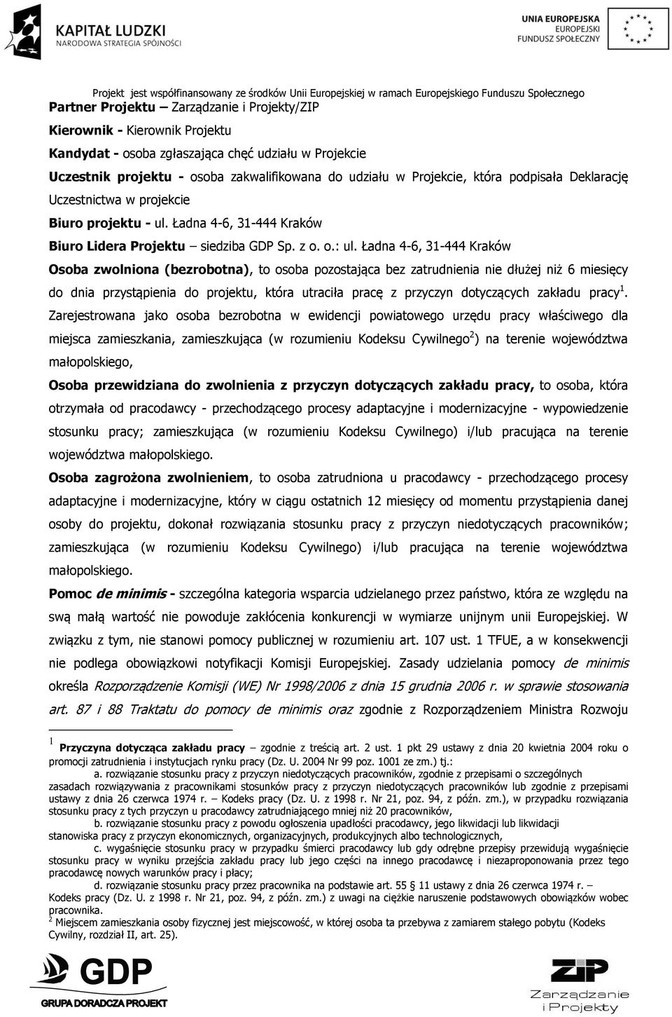 Ładna 4-6, 31-444 Kraków Osoba zwolniona (bezrobotna), to osoba pozostająca bez zatrudnienia nie dłużej niż 6 miesięcy do dnia przystąpienia do projektu, która utraciła pracę z przyczyn dotyczących