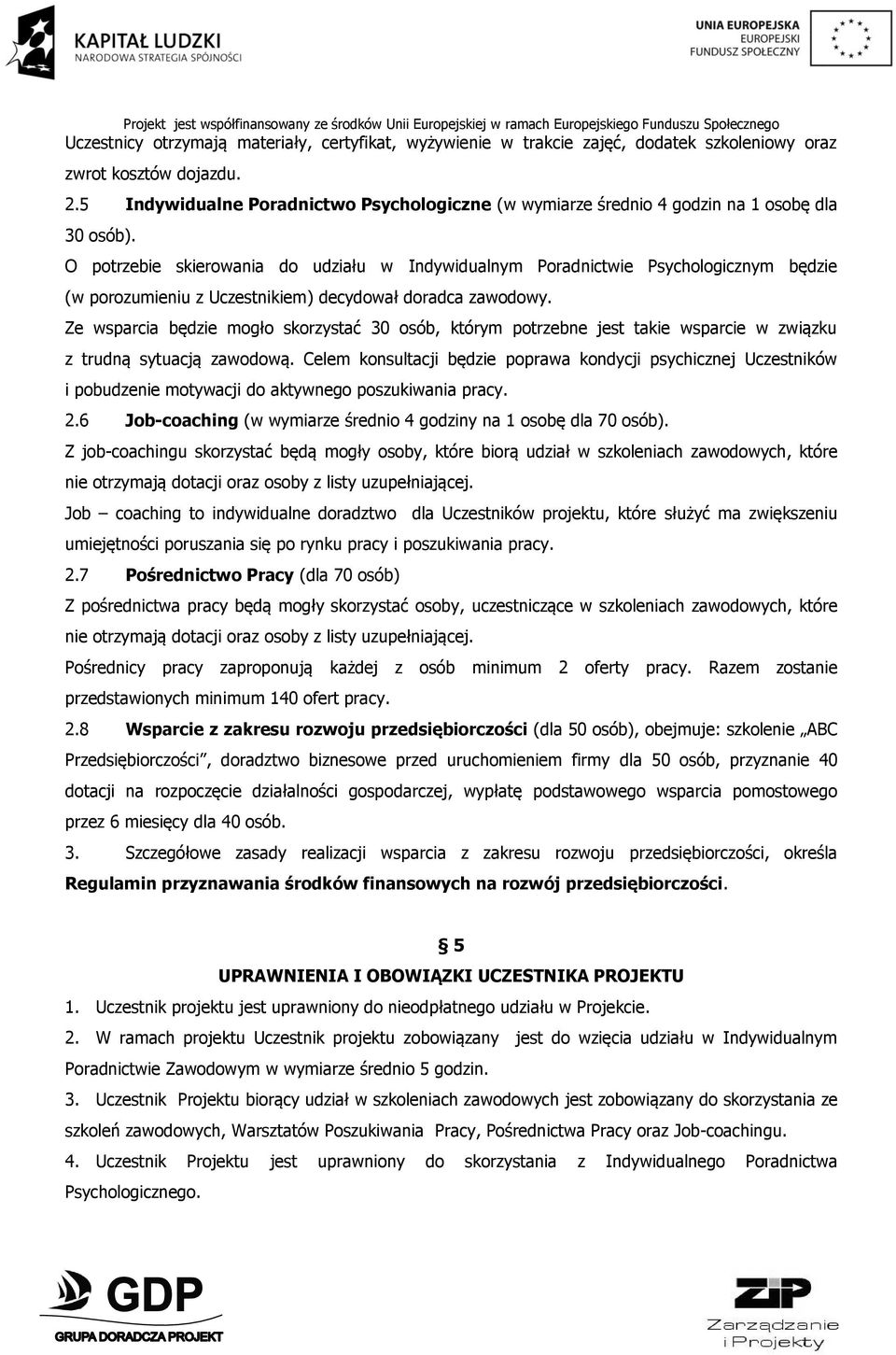 O potrzebie skierowania do udziału w Indywidualnym Poradnictwie Psychologicznym będzie (w porozumieniu z Uczestnikiem) decydował doradca zawodowy.