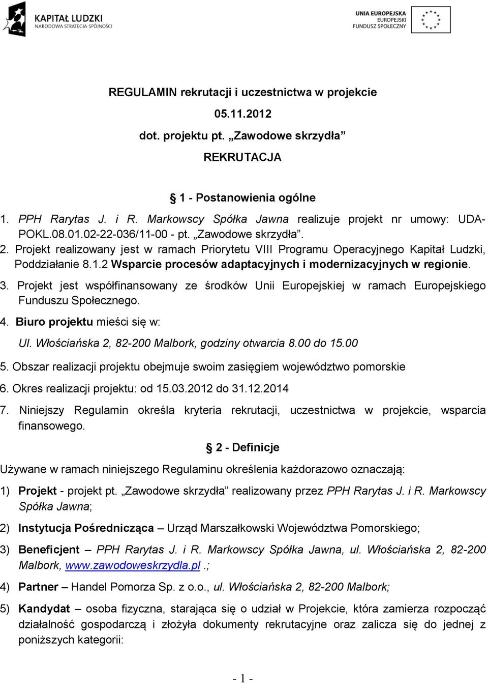 Projekt realizowany jest w ramach Priorytetu VIII Programu Operacyjnego Kapitał Ludzki, Poddziałanie 8.1.2 Wsparcie procesów adaptacyjnych i modernizacyjnych w regionie. 3.