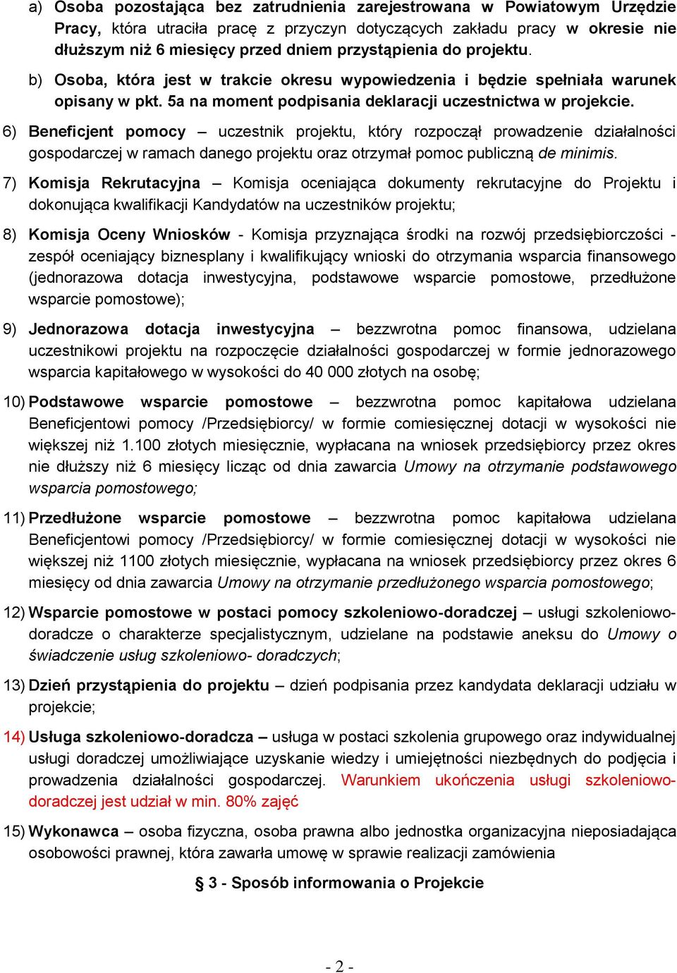 6) Beneficjent pomocy uczestnik projektu, który rozpoczął prowadzenie działalności gospodarczej w ramach danego projektu oraz otrzymał pomoc publiczną de minimis.