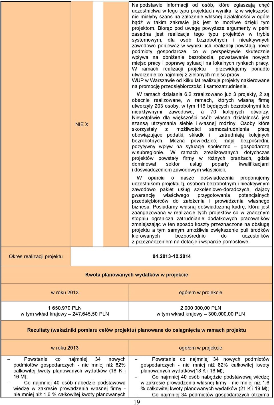 Biorąc pod uwagę powyższe argumenty w pełni zasadna jest realizacja tego typu projektów w trybie systemowym, dla osób bezrobotnych i nieaktywnych zawodowo ponieważ w wyniku ich realizacji powstają