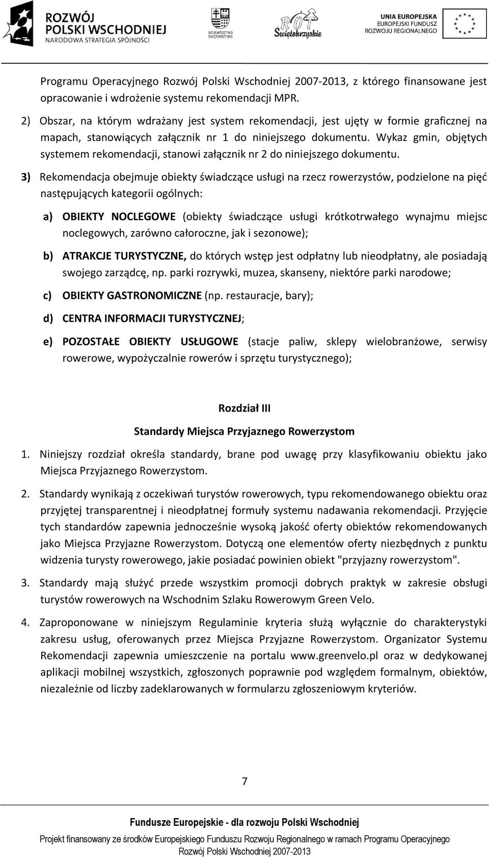 Wykaz gmin, objętych systemem rekomendacji, stanowi załącznik nr 2 do niniejszego dokumentu.