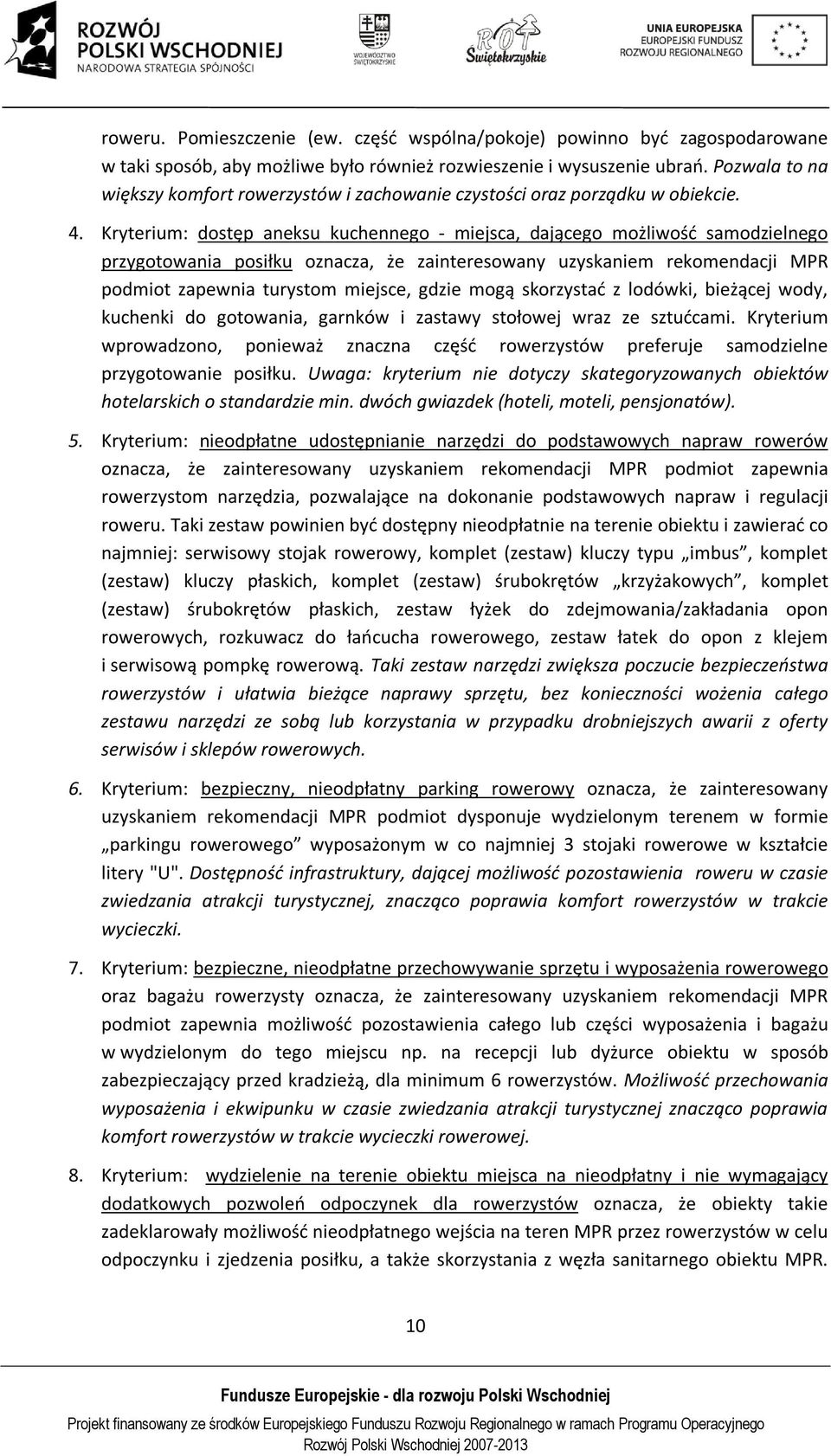 Kryterium: dostęp aneksu kuchennego - miejsca, dającego możliwość samodzielnego przygotowania posiłku oznacza, że zainteresowany uzyskaniem rekomendacji MPR podmiot zapewnia turystom miejsce, gdzie