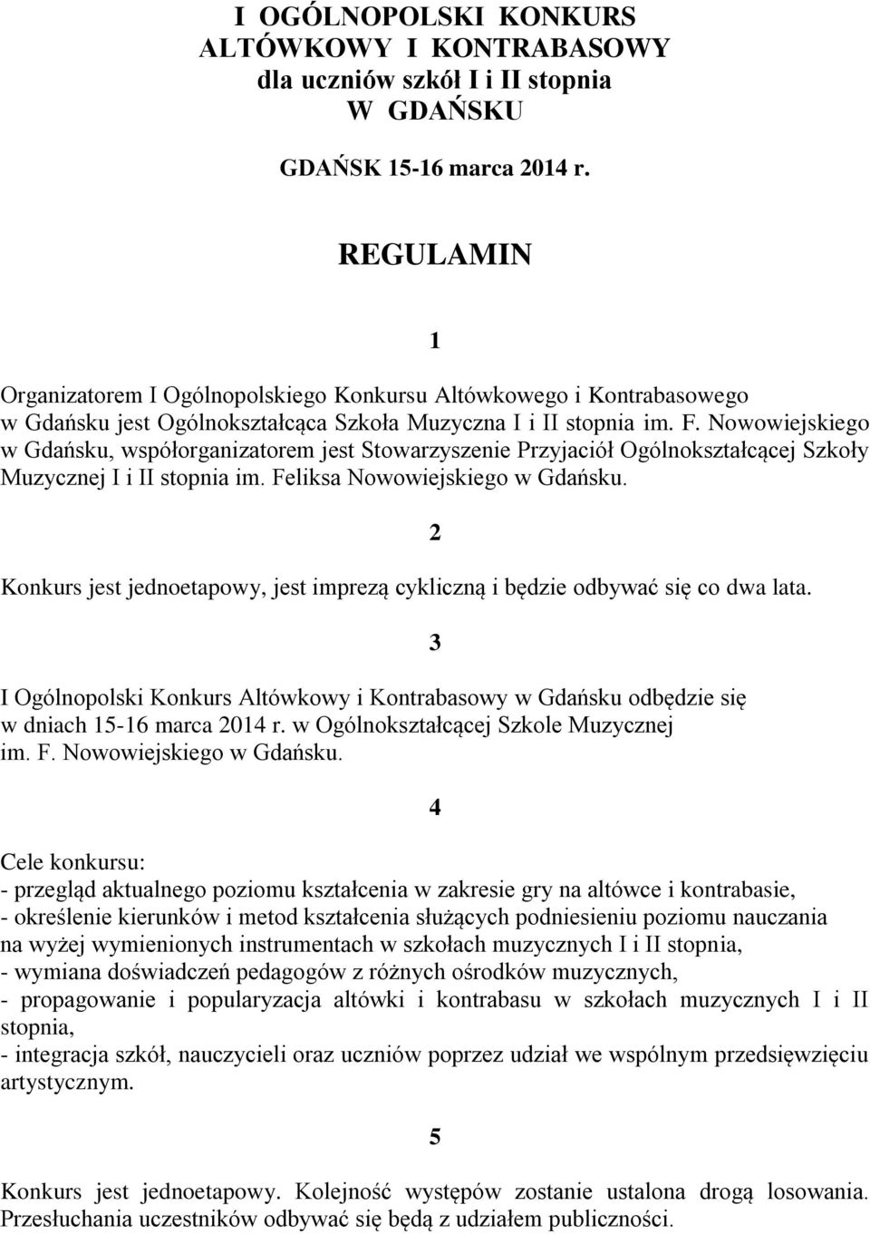 Nowowiejskiego w Gdańsku, współorganizatorem jest Stowarzyszenie Przyjaciół Ogólnokształcącej Szkoły Muzycznej I i II stopnia im. Feliksa Nowowiejskiego w Gdańsku.