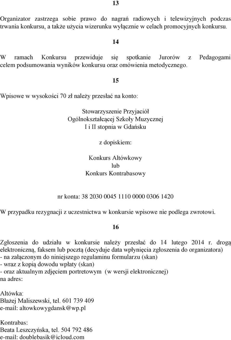 Wpisowe w wysokości 70 zł należy przesłać na konto: 15 Stowarzyszenie Przyjaciół Ogólnokształcącej Szkoły Muzycznej I i II stopnia w Gdańsku z dopiskiem: Konkurs Altówkowy lub Konkurs Kontrabasowy nr