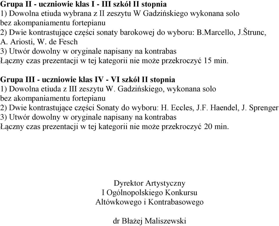 Grupa III - uczniowie klas IV - VI szkół II stopnia 1) Dowolna etiuda z III zeszytu W. Gadzińskiego, wykonana solo bez akompaniamentu fortepianu 2) Dwie kontrastujące części Sonaty do wyboru: H.