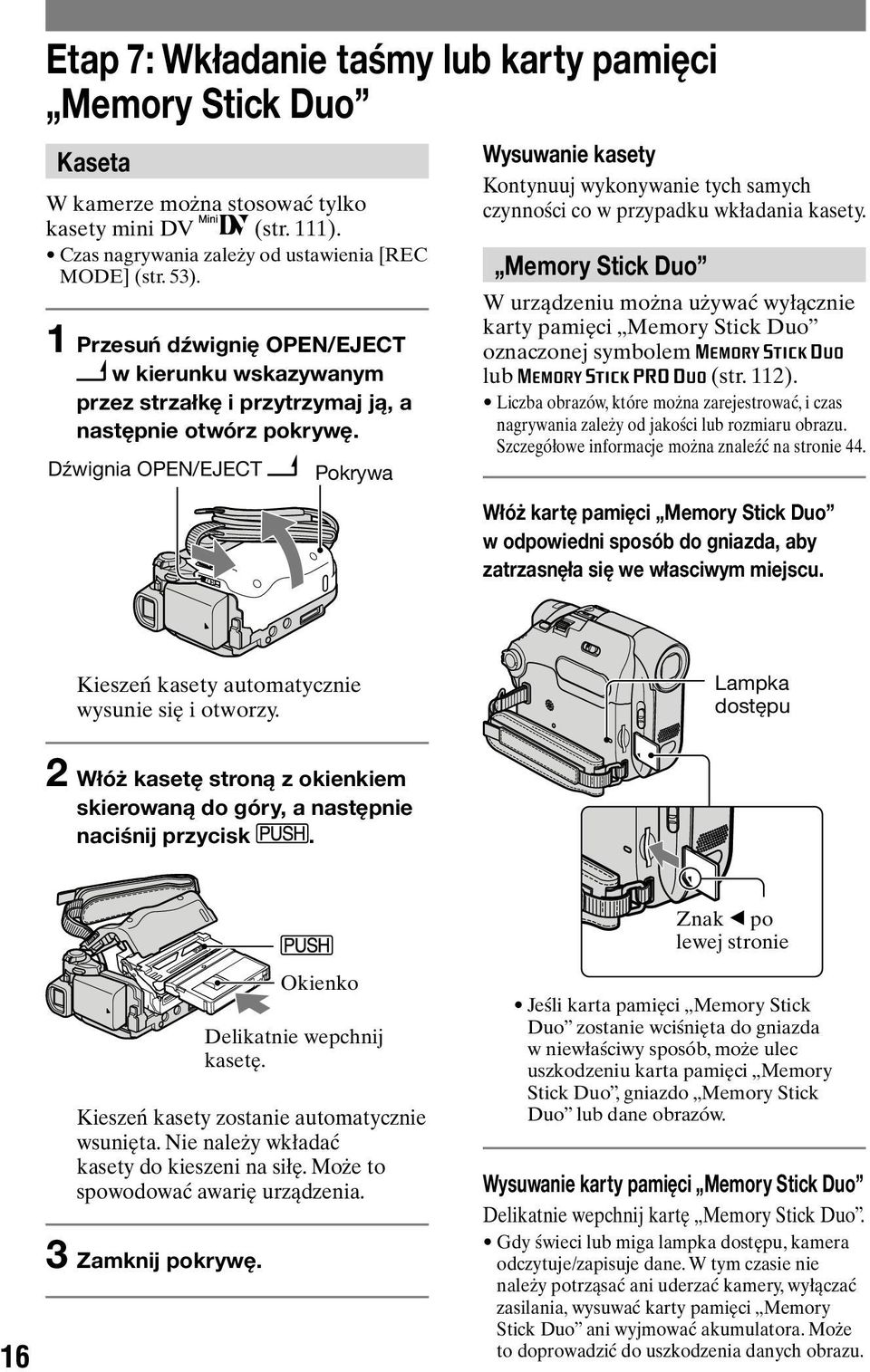 Dźwignia OPEN/EJECT Pokrywa Wysuwanie kasety Kontynuuj wykonywanie tych samych czynności co w przypadku wkładania kasety.