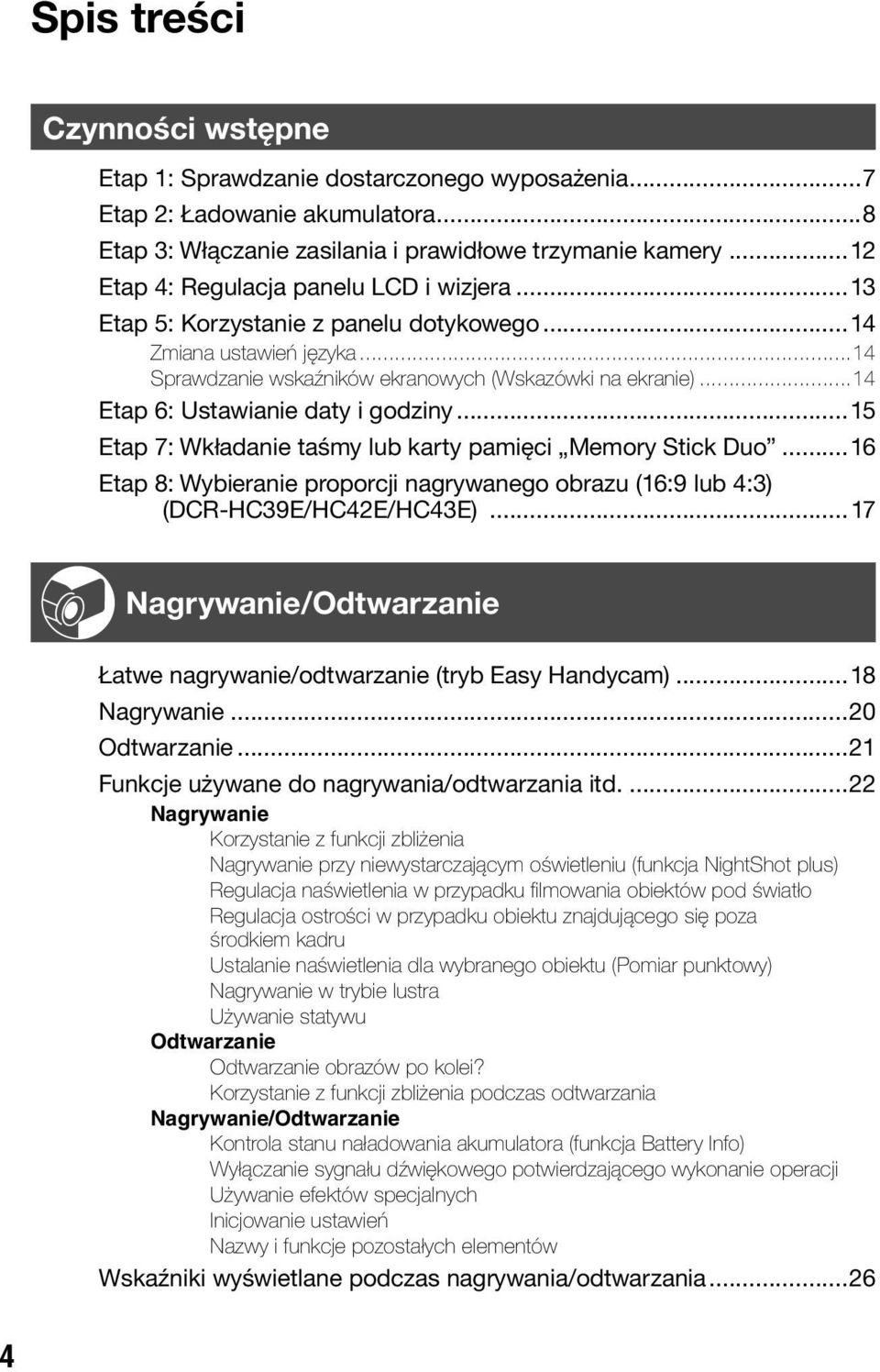 ..14 Etap 6: Ustawianie daty i godziny...15 Etap 7: Wkładanie taśmy lub karty pamięci Memory Stick Duo... 16 Etap 8: Wybieranie proporcji nagrywanego obrazu (16:9 lub 4:3) (DCR-HC39E/HC42E/HC43E).