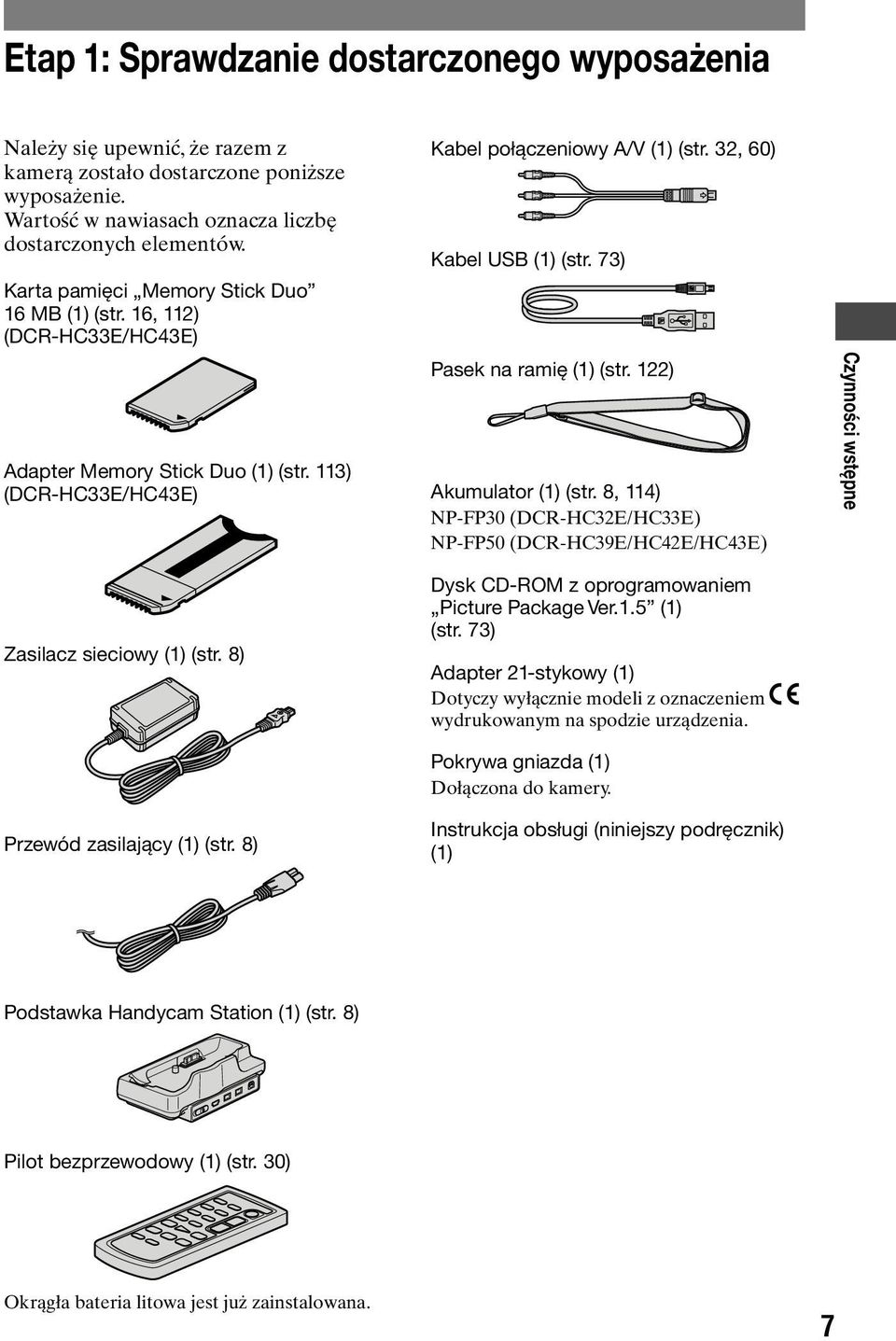 73) Pasek na ramię (1) (str. 122) Akumulator (1) (str. 8, 114) NP-FP30 (DCR-HC32E/HC33E) NP-FP50 (DCR-HC39E/HC42E/HC43E) Czynności wstępne Zasilacz sieciowy (1) (str. 8) Przewód zasilający (1) (str.