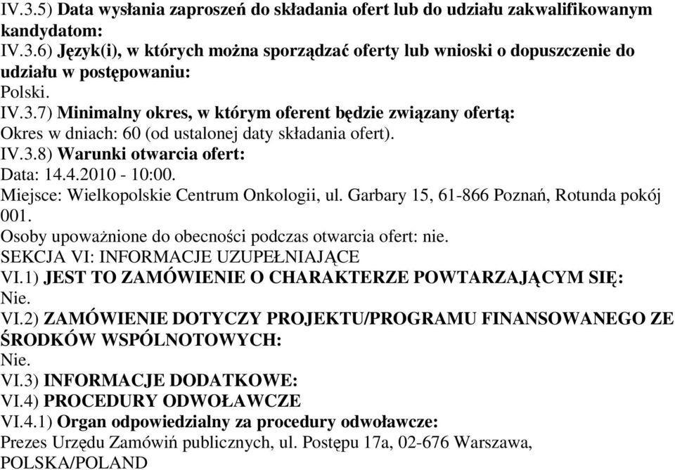 Miejsce: Wielkopolskie Centrum Onkologii, ul. Garbary 15, 61-866 Poznań, Rotunda pokój 001. Osoby upowaŝnione do obecności podczas otwarcia ofert: nie. SEKCJA VI: INFORMACJE UZUPEŁNIAJĄCE VI.