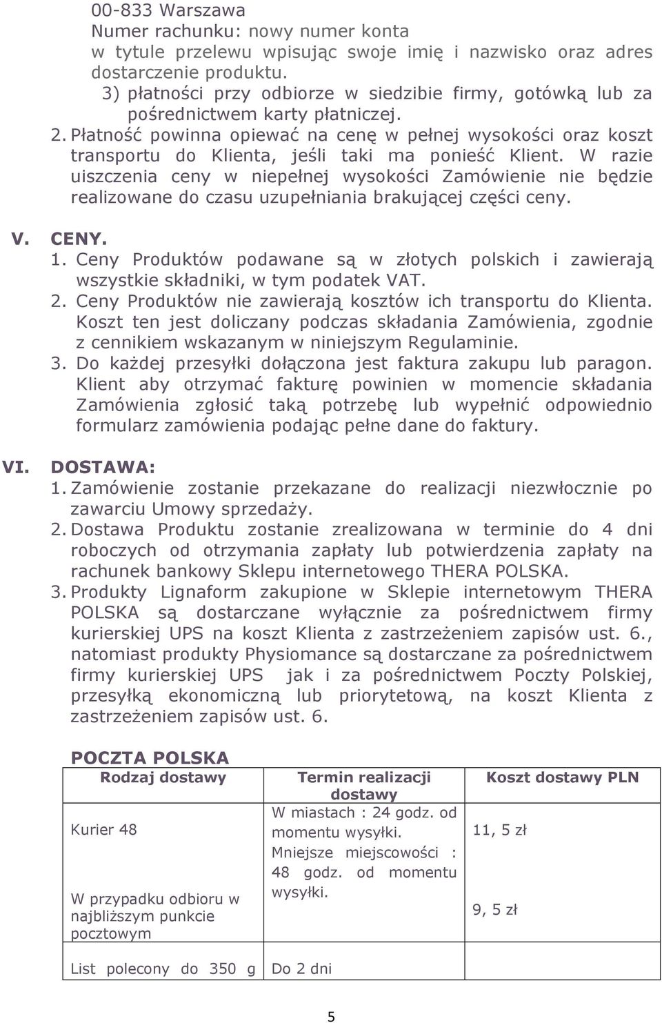 Płatność powinna opiewać na cenę w pełnej wysokości oraz koszt transportu do Klienta, jeśli taki ma ponieść Klient.