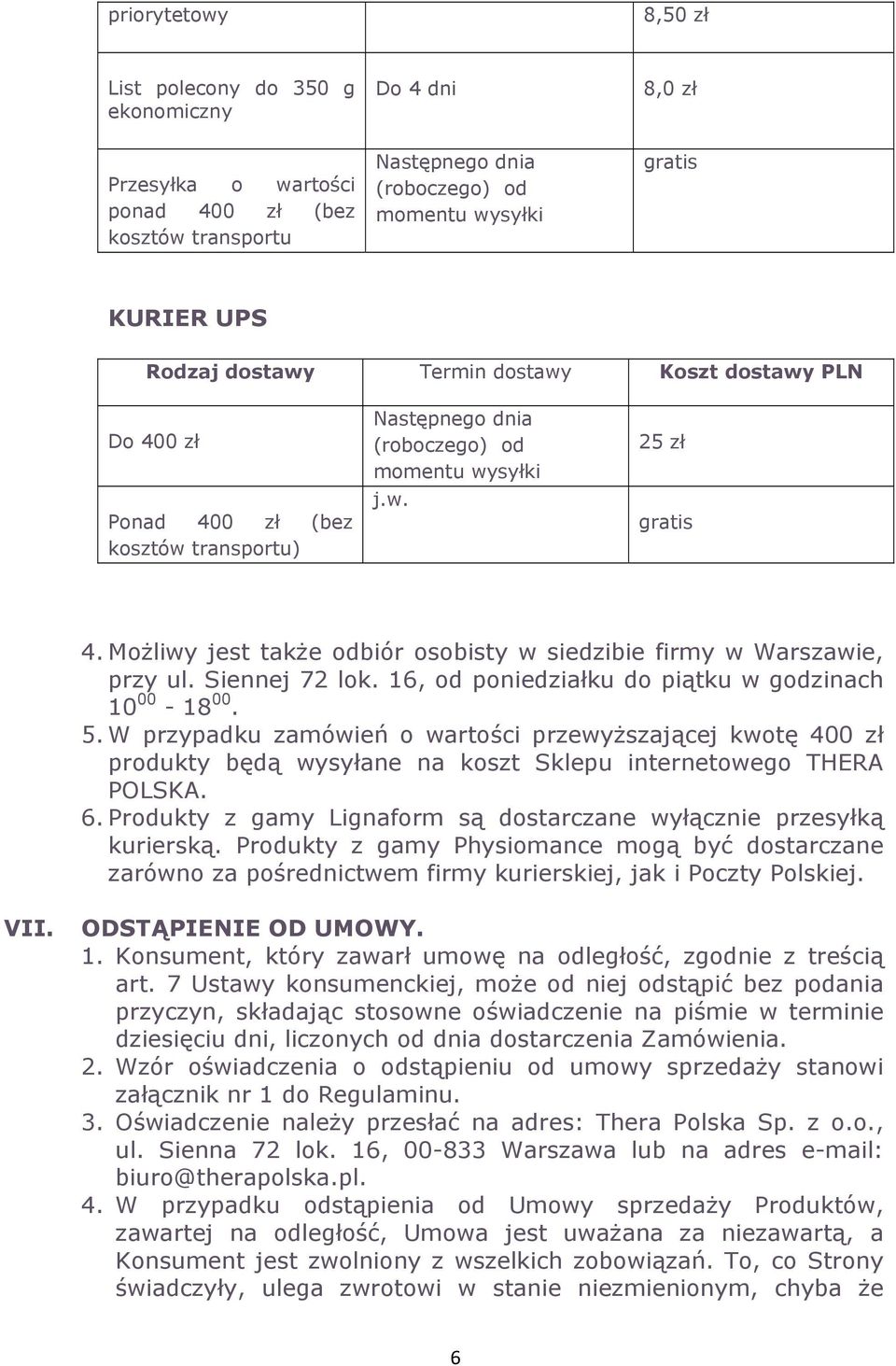 Możliwy jest także odbiór osobisty w siedzibie firmy w Warszawie, przy ul. Siennej 72 lok. 16, od poniedziałku do piątku w godzinach 10 00-18 00. 5.