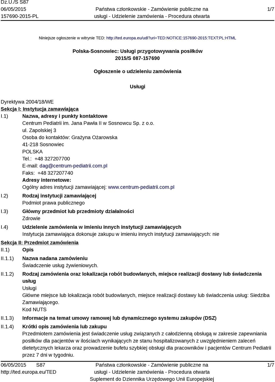 zamawiająca I.1) Nazwa, adresy i punkty kontaktowe Centrum Pediatrii im. Jana Pawła II w Sosnowcu Sp. z o.o. ul. Zapolskiej 3 Osoba do kontaktów: Grażyna Ożarowska 41-218 Sosnowiec POLSKA Tel.