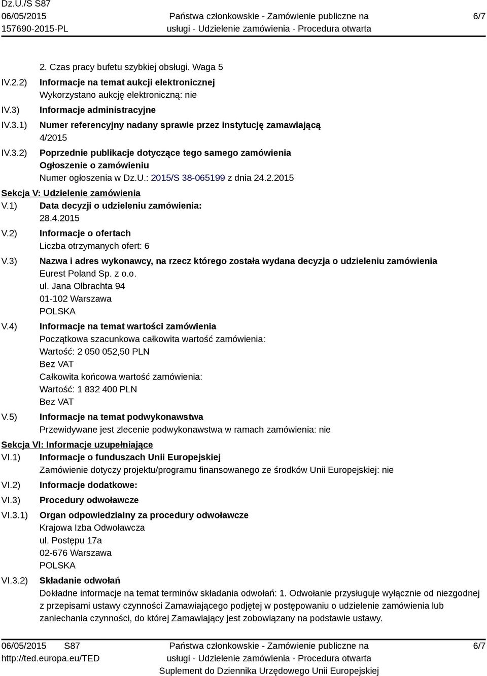 publikacje dotyczące tego samego zamówienia Ogłoszenie o zamówieniu Numer ogłoszenia w Dz.U.: 2015/S 38-065199 z dnia 24.2.2015 Sekcja V: Udzielenie zamówienia V.