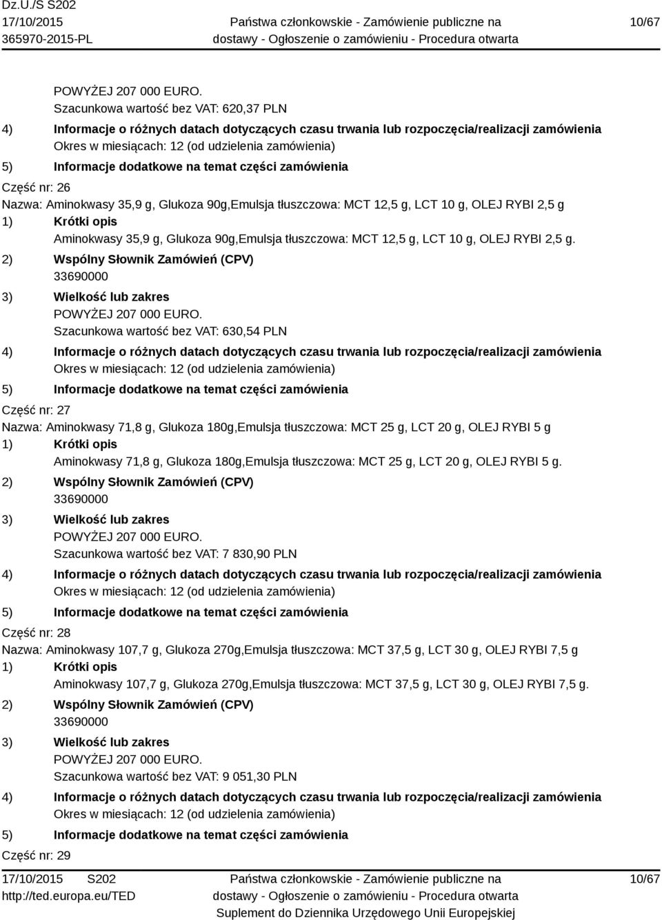 Szacunkowa wartość bez VAT: 630,54 PLN Część nr: 27 Nazwa: Aminokwasy 71,8 g, Glukoza 180g,Emulsja tłuszczowa: MCT 25 g, LCT 20 g, OLEJ RYBI 5 g Aminokwasy 71,8 g, Glukoza 180g,Emulsja