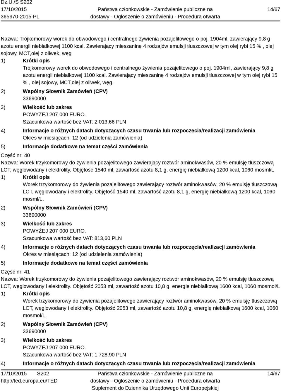 1904ml, zawierający 9,8 g azotu energii niebiałkowej 1100 kcal. Zawierający mieszaninę 4 rodzajów emulsji tłuszczowej w tym olej rybi 15 %, olej sojowy, MCT,olej z oliwek, węg.