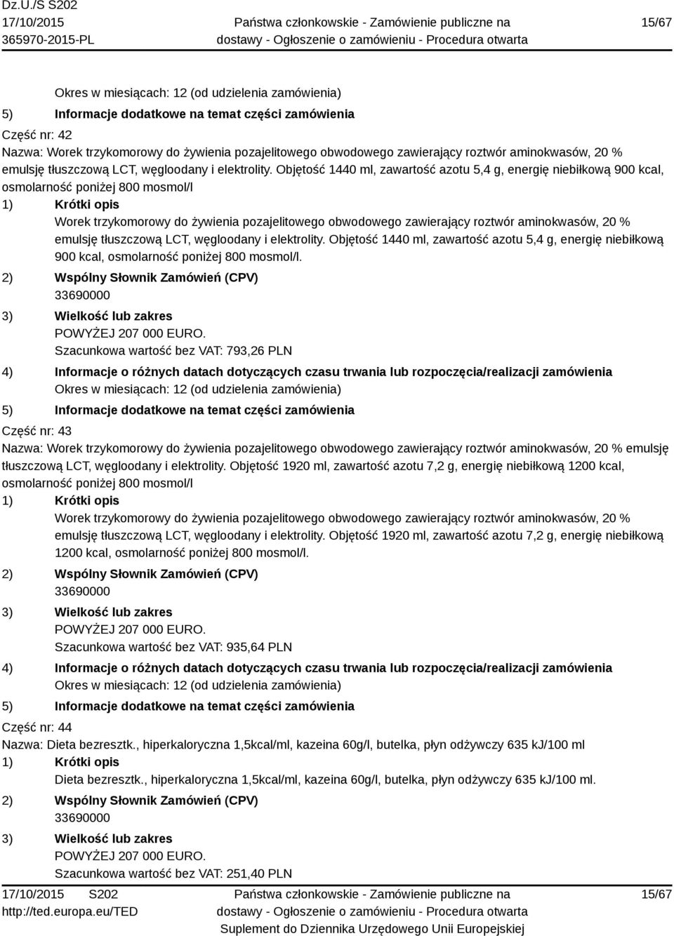 emulsję tłuszczową LCT, węgloodany i elektrolity. Objętość 1440 ml, zawartość azotu 5,4 g, energię niebiłkową 900 kcal, osmolarność poniżej 800 mosmol/l.