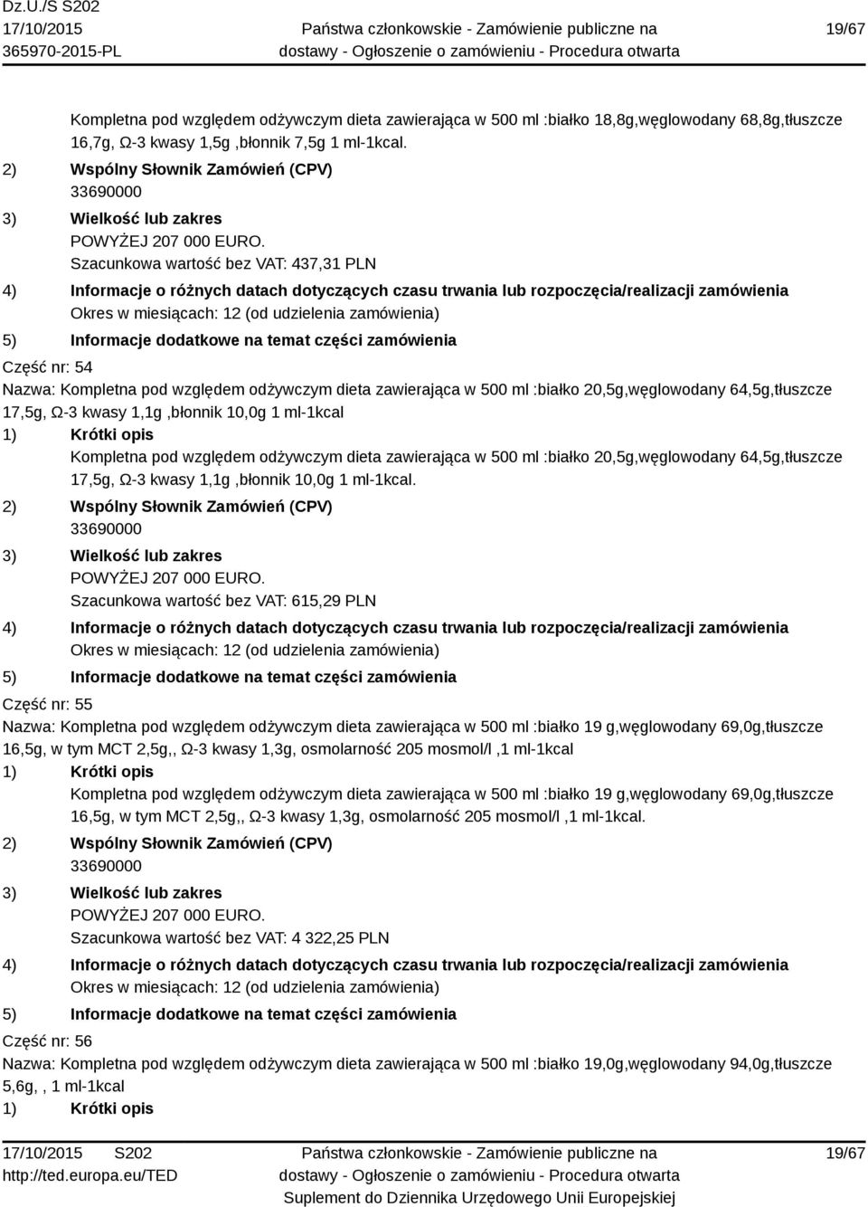 ml-1kcal Kompletna pod względem odżywczym dieta zawierająca w 500 ml :białko 20,5g,węglowodany 64,5g,tłuszcze 17,5g, Ω-3 kwasy 1,1g,błonnik 10,0g 1 ml-1kcal.