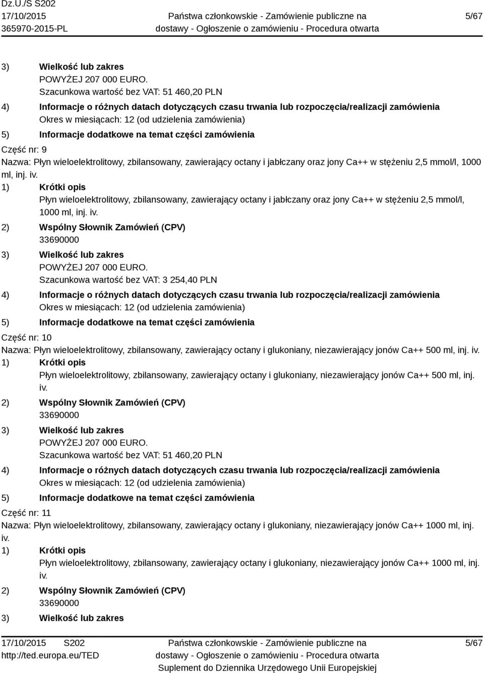 Szacunkowa wartość bez VAT: 3 254,40 PLN Część nr: 10 Nazwa: Płyn wieloelektrolitowy, zbilansowany, zawierający octany i glukoniany, niezawierający jonów Ca++ 500 ml, inj. iv.