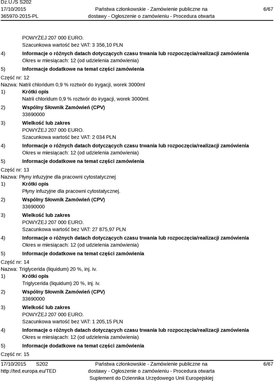 Szacunkowa wartość bez VAT: 2 034 PLN Część nr: 13 Nazwa: Płyny infuzyjne dla pracowni cytostatycznej Płyny infuzyjne dla pracowni