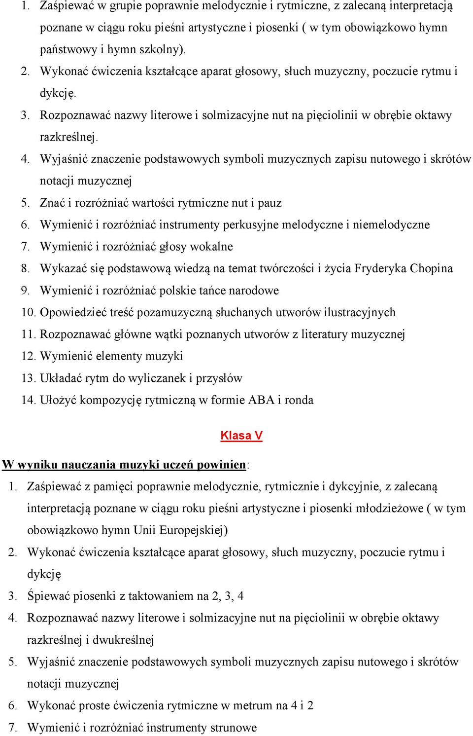 Wyjaśnić znaczenie podstawowych symboli muzycznych zapisu nutowego i skrótów notacji muzycznej 5. Znać i rozróżniać wartości rytmiczne nut i pauz 6.