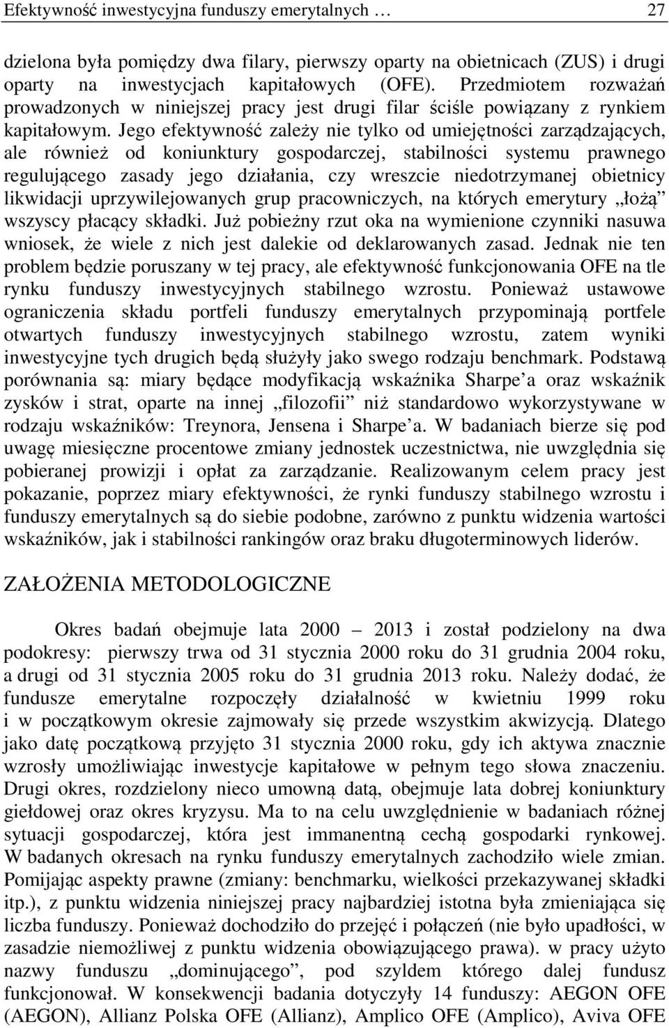 Jego efektywność zależy nie tylko od umiejętności zarządzających, ale również od koniunktury gospodarczej, stabilności systemu prawnego regulującego zasady jego działania, czy wreszcie niedotrzymanej