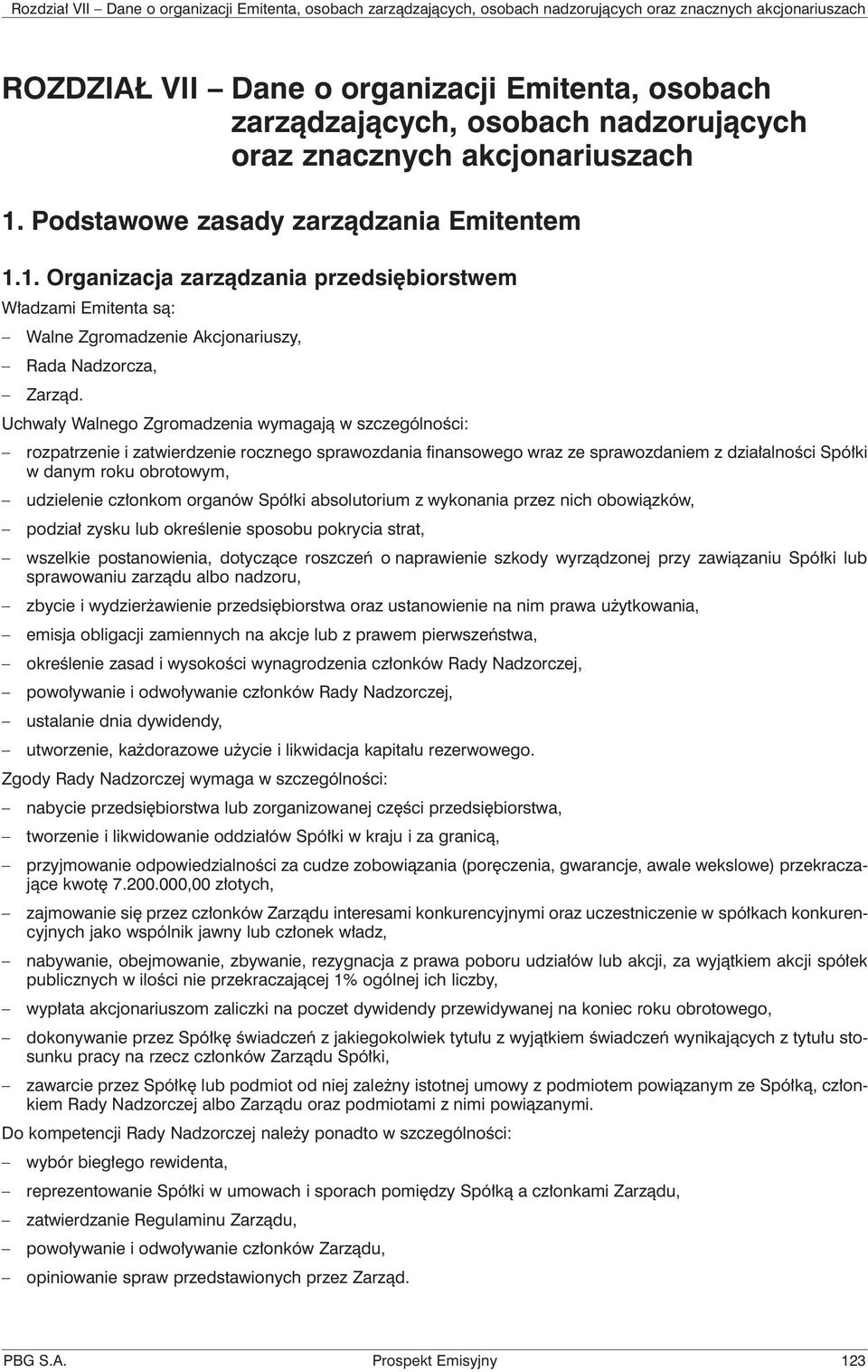 Uchwały Walnego Zgromadzenia wymagają w szczególności: rozpatrzenie i zatwierdzenie rocznego sprawozdania finansowego wraz ze sprawozdaniem z działalności Spółki w danym roku obrotowym, udzielenie