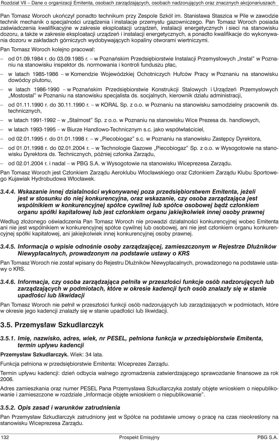 energetycznych, a ponadto kwalifikacje do wykonywania dozoru w zakładach górniczych wydobywających kopaliny otworami wiertniczymi. Pan Tomasz Woroch kolejno pracował: od 01.09.1984 r. do 03.09.1985 r.