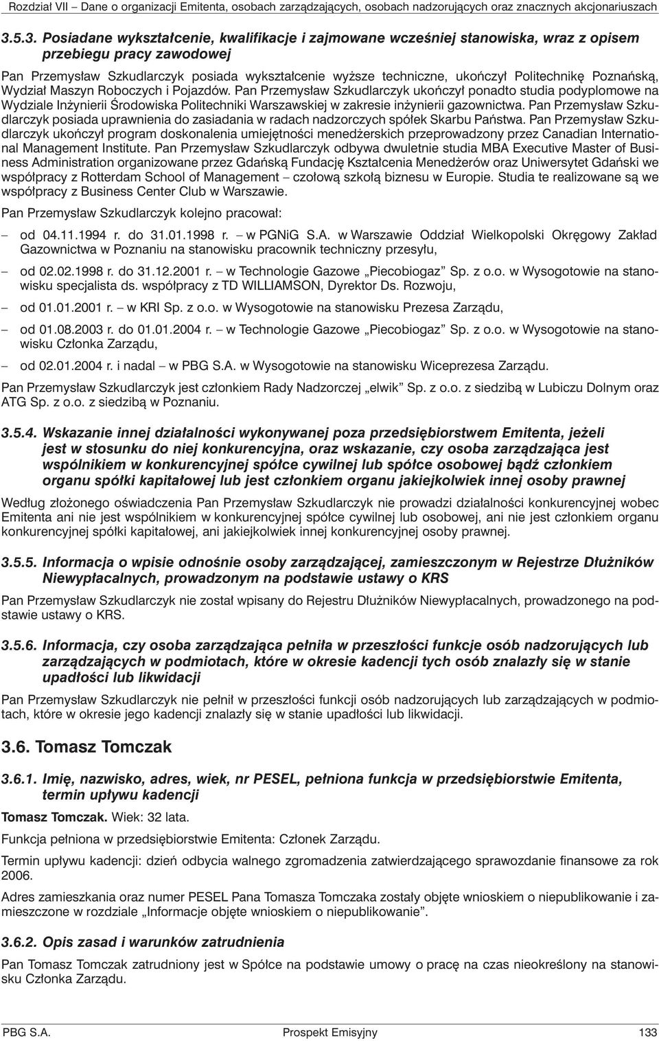 Pan Przemysław Szkudlarczyk ukończył ponadto studia podyplomowe na Wydziale Inżynierii Środowiska Politechniki Warszawskiej w zakresie inżynierii gazownictwa.