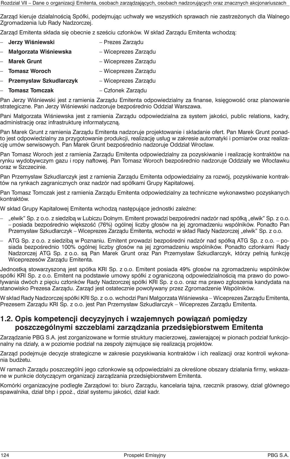 Wiceprezes Zarządu Tomasz Tomczak Członek Zarządu Pan Jerzy Wiśniewski jest z ramienia Zarządu Emitenta odpowiedzialny za finanse, księgowość oraz planowanie strategiczne.