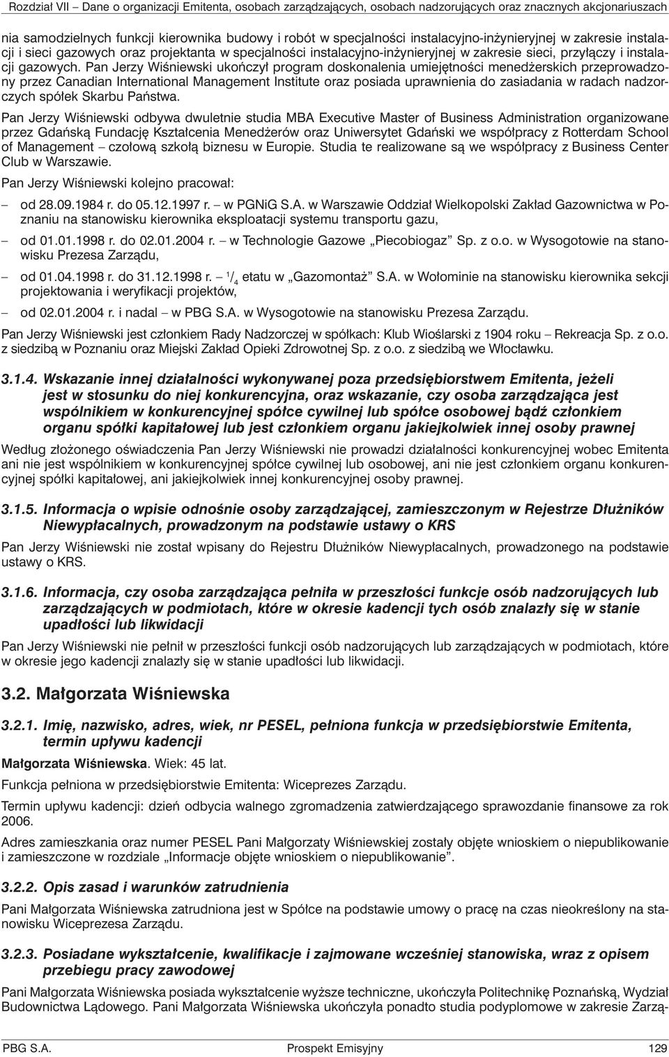 Pan Jerzy Wiśniewski ukończył program doskonalenia umiejętności menedżerskich przeprowadzony przez Canadian International Management Institute oraz posiada uprawnienia do zasiadania w radach