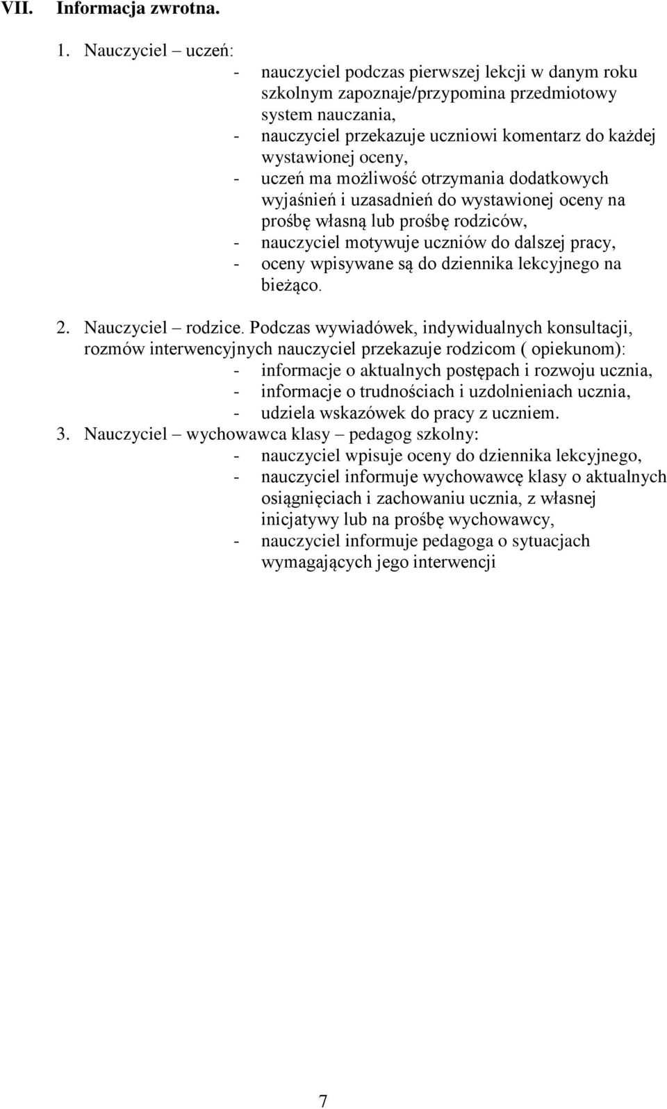 oceny, - uczeń ma możliwość otrzymania dodatkowych wyjaśnień i uzasadnień do wystawionej oceny na prośbę własną lub prośbę rodziców, - nauczyciel motywuje uczniów do dalszej pracy, - oceny wpisywane