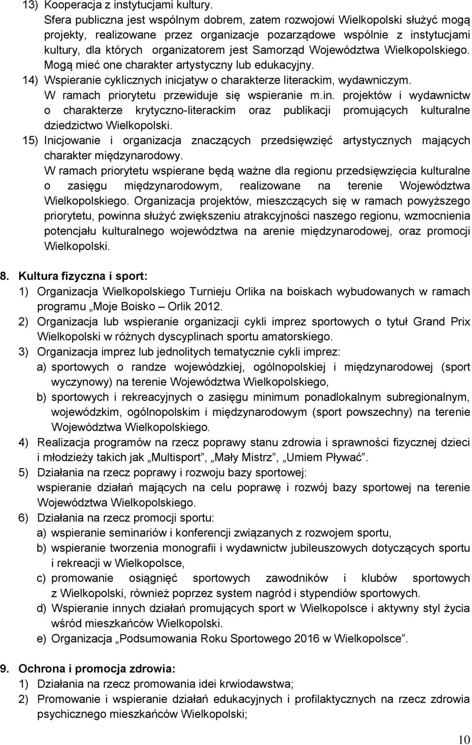 Samorząd Województwa Wielkopolskiego. Mogą mieć one charakter artystyczny lub edukacyjny. 14) Wspieranie cyklicznych inicjatyw o charakterze literackim, wydawniczym.