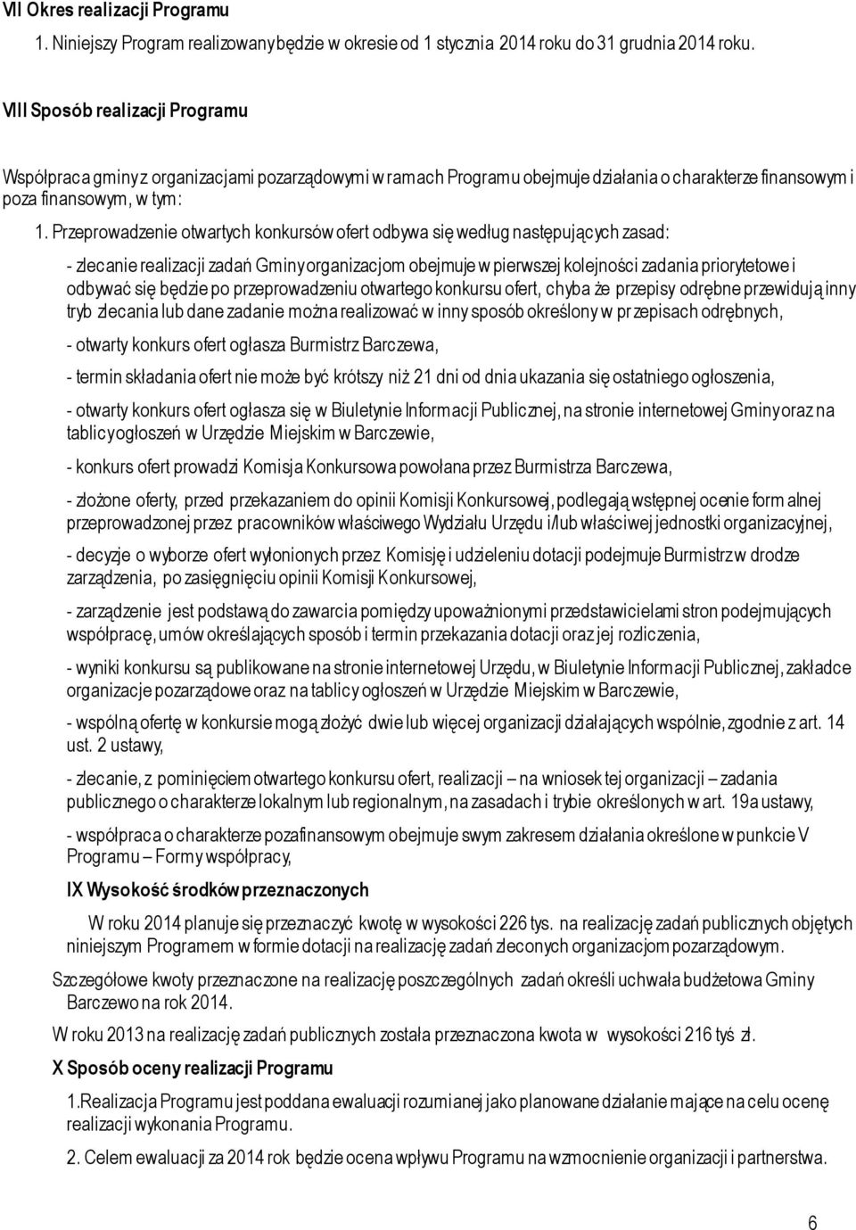 Przeprowadzenie otwartych konkursów ofert odbywa się według następujących zasad: - zlecanie realizacji zadań Gminy organizacjom obejmuje w pierwszej kolejności zadania priorytetowe i odbywać się