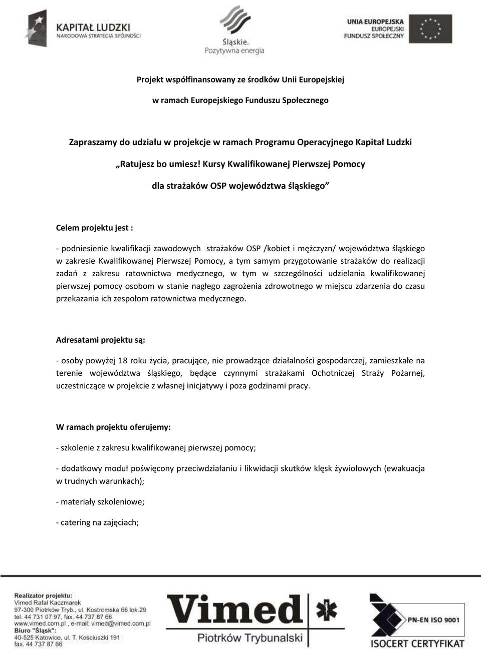 zakresie Kwalifikowanej Pierwszej Pomocy, a tym samym przygotowanie strażaków do realizacji zadań z zakresu ratownictwa medycznego, w tym w szczególności udzielania kwalifikowanej pierwszej pomocy