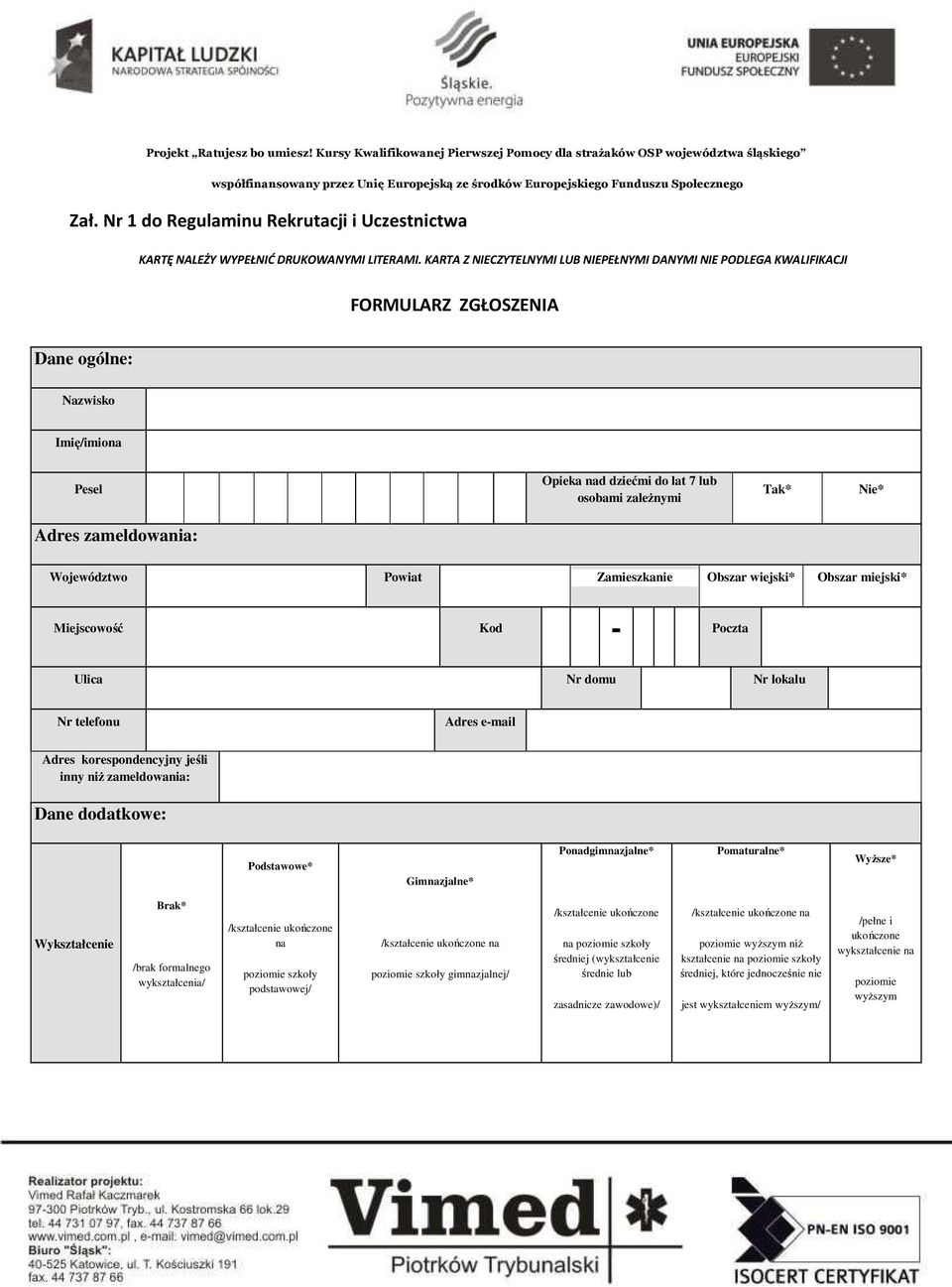 KARTA Z NIECZYTELNYMI LUB NIEPEŁNYMI DANYMI NIE PODLEGA KWALIFIKACJI FORMULARZ ZGŁOSZENIA Dane ogólne: Nazwisko Imię/imiona Pesel Opieka nad dziećmi do lat 7 lub osobami zależnymi Tak* Nie* Adres