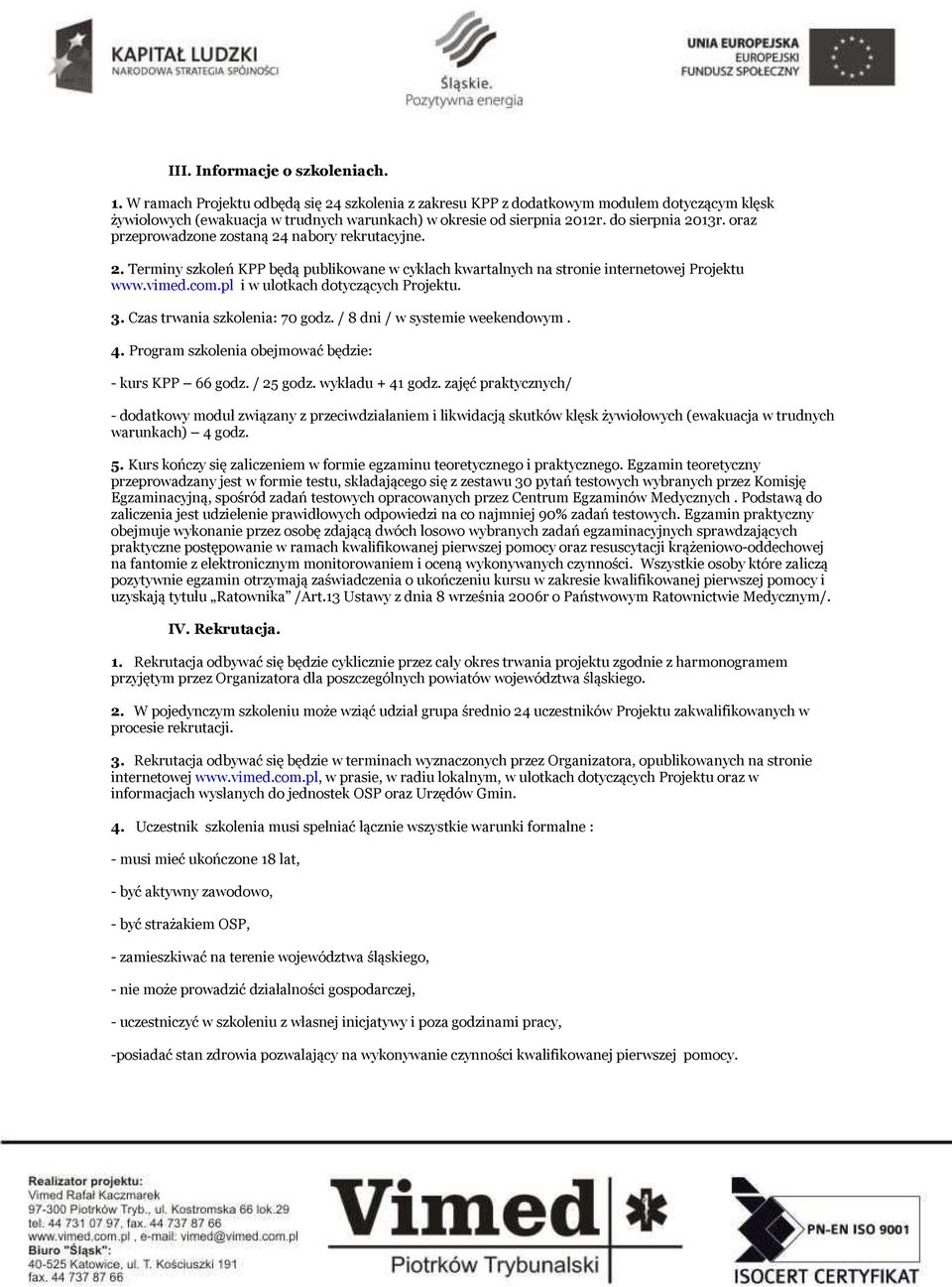 oraz przeprowadzone zostaną 24 nabory rekrutacyjne. 2. Terminy szkoleń KPP będą publikowane w cyklach kwartalnych na stronie internetowej Projektu www.vimed.com.pl i w ulotkach dotyczących Projektu.