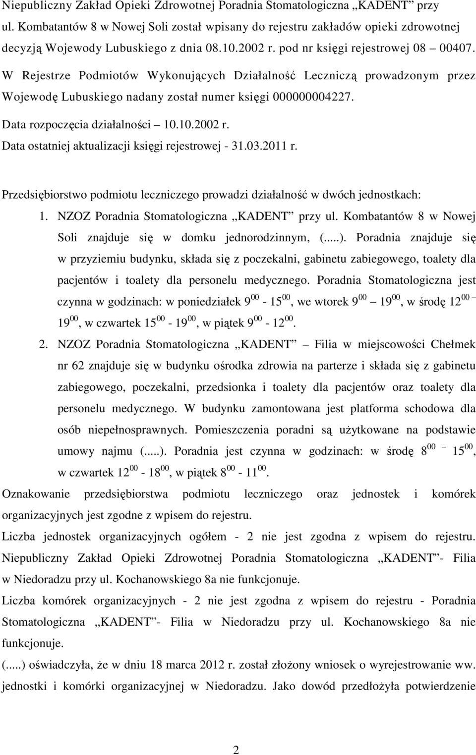 Data rozpoczęcia działalności 10.10.2002 r. Data ostatniej aktualizacji księgi rejestrowej - 31.03.2011 r. Przedsiębiorstwo podmiotu leczniczego prowadzi działalność w dwóch jednostkach: 1.