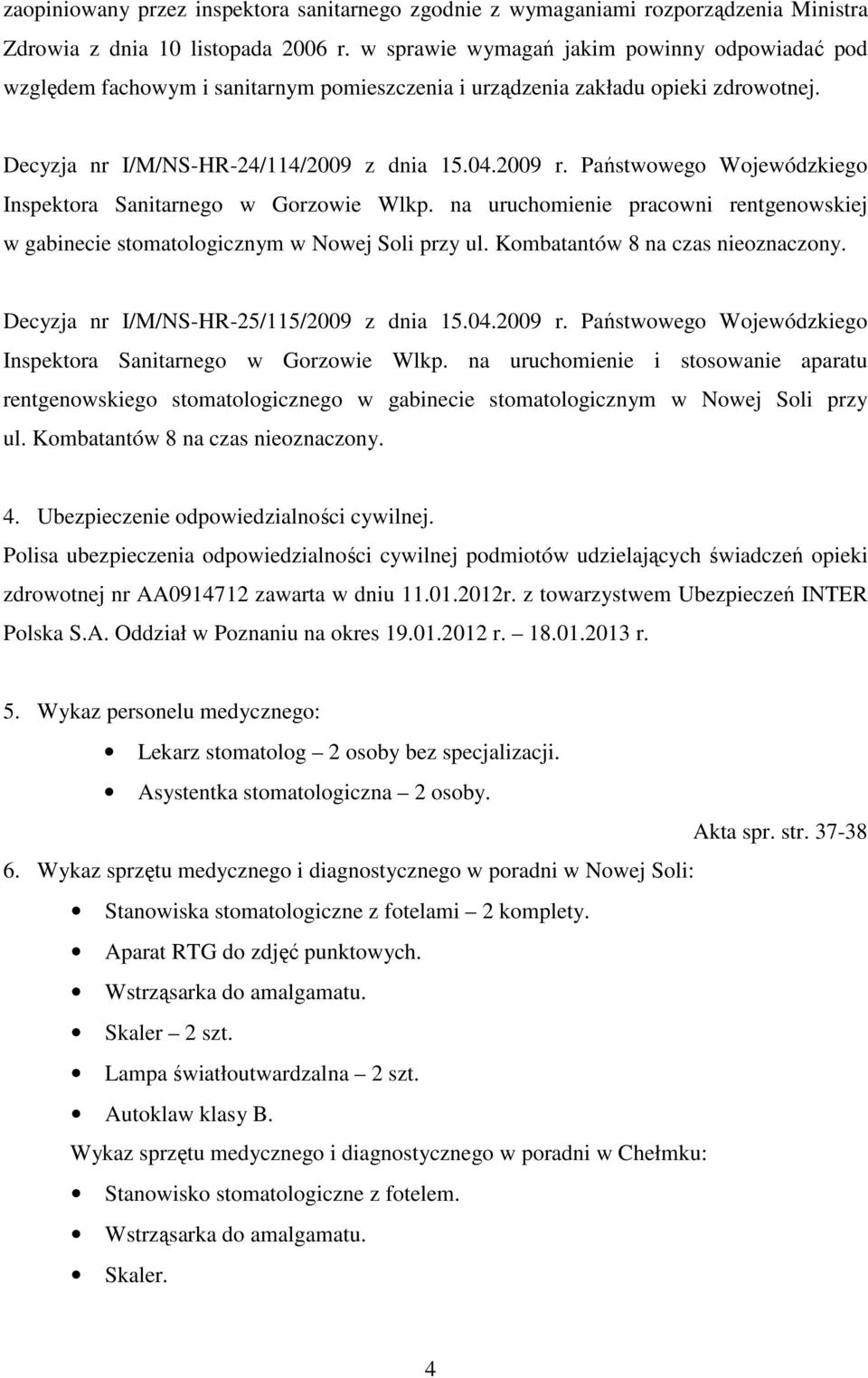 Państwowego Wojewódzkiego Inspektora Sanitarnego w Gorzowie Wlkp. na uruchomienie pracowni rentgenowskiej w gabinecie stomatologicznym w Nowej Soli przy ul. Kombatantów 8 na czas nieoznaczony.