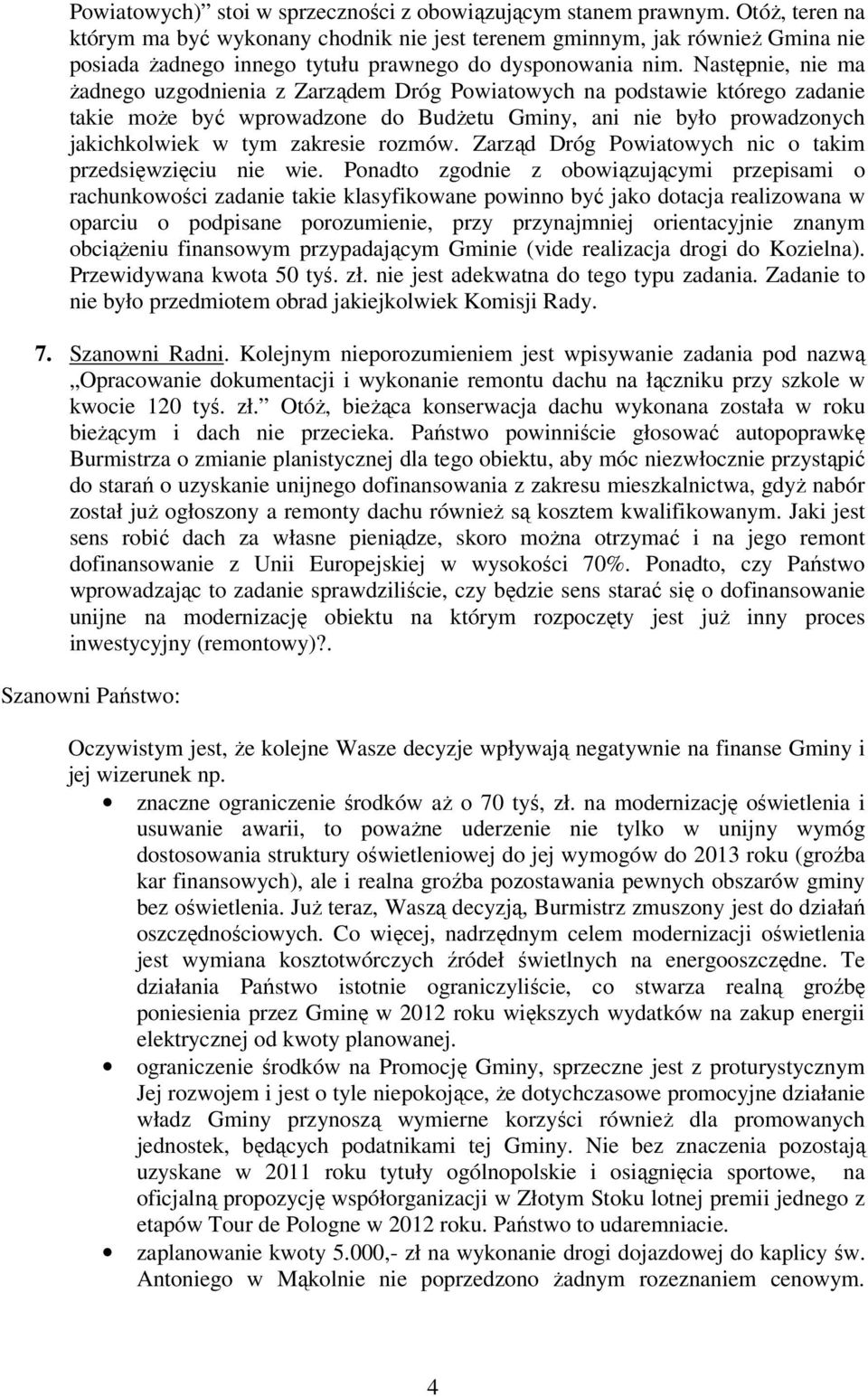 Następnie, nie ma Ŝadnego uzgodnienia z Zarządem Dróg Powiatowych na podstawie którego zadanie takie moŝe być wprowadzone do BudŜetu Gminy, ani nie było prowadzonych jakichkolwiek w tym zakresie