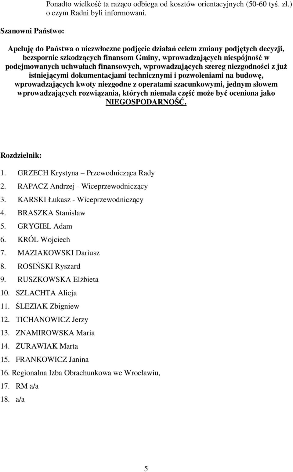 wprowadzających szereg niezgodności z juŝ istniejącymi dokumentacjami technicznymi i pozwoleniami na budowę, wprowadzających kwoty niezgodne z operatami szacunkowymi, jednym słowem wprowadzających