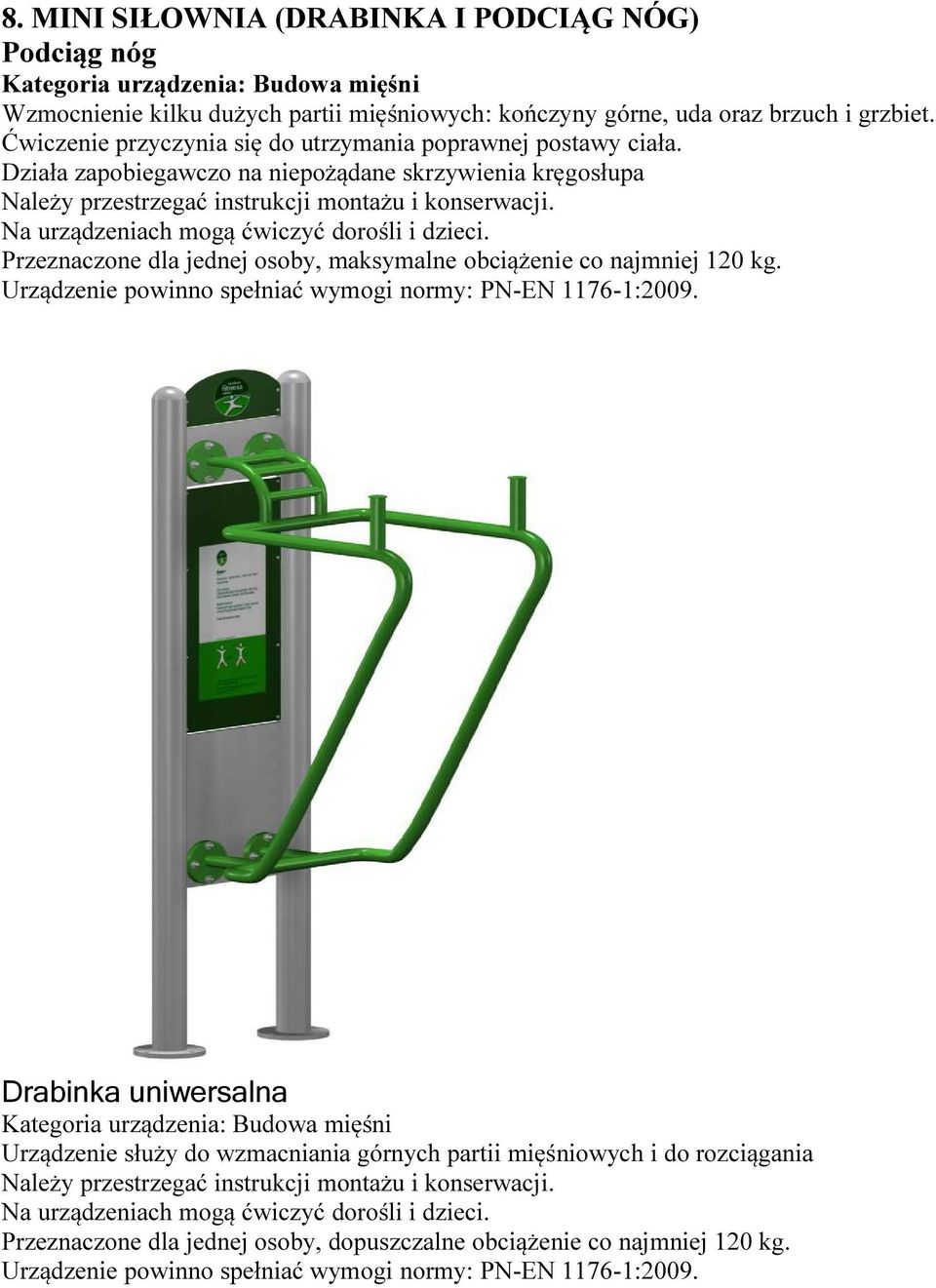 Na urządzeniach mogą ćwiczyć dorośli i dzieci. Przeznaczone dla jednej osoby, maksymalne obciążenie co najmniej 120 kg. Urządzenie powinno spełniać wymogi normy: PN-EN 1176-1:2009.