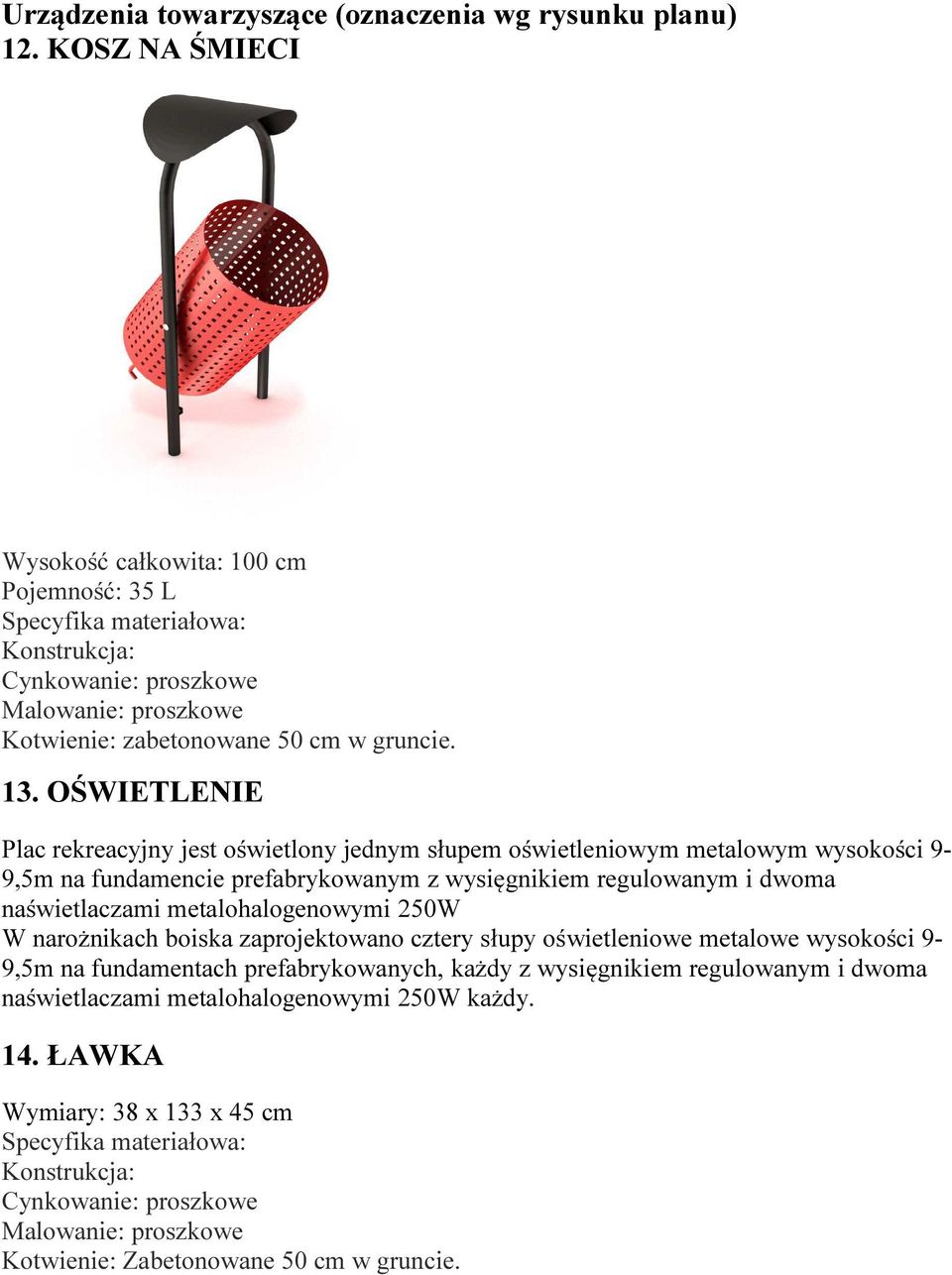 OŚWIETLENIE Plac rekreacyjny jest oświetlony jednym słupem oświetleniowym metalowym wysokości 9-9,5m na fundamencie prefabrykowanym z wysięgnikiem regulowanym i dwoma naświetlaczami