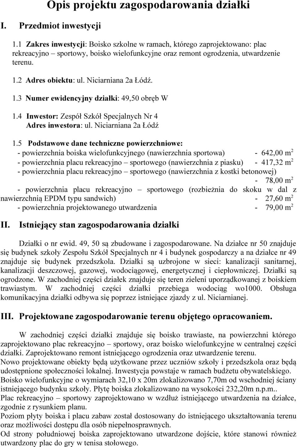 Niciarniana 2a Łódź. 1.3 Numer ewidencyjny działki: 49,50 obręb W 1.4 Inwestor: Zespół Szkół Specjalnych Nr 4 Adres inwestora: ul. Niciarniana 2a Łódź 1.