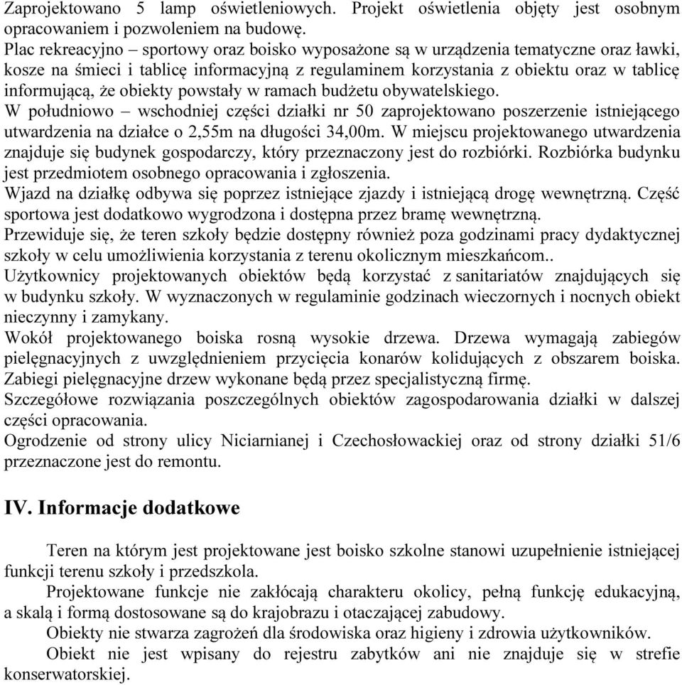 obiekty powstały w ramach budżetu obywatelskiego. W południowo wschodniej części działki nr 50 zaprojektowano poszerzenie istniejącego utwardzenia na działce o 2,55m na długości 34,00m.