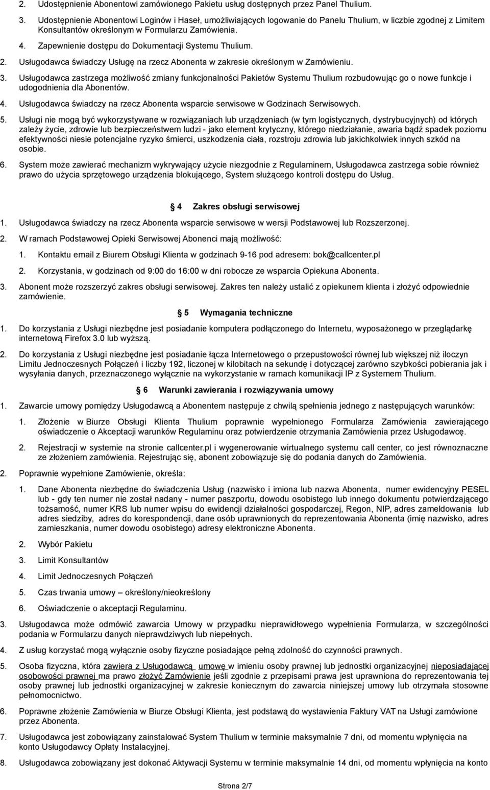 Zapewnienie dostępu do Dokumentacji Systemu Thulium. 2. Usługodawca świadczy Usługę na rzecz Abonenta w zakresie określonym w Zamówieniu. 3.