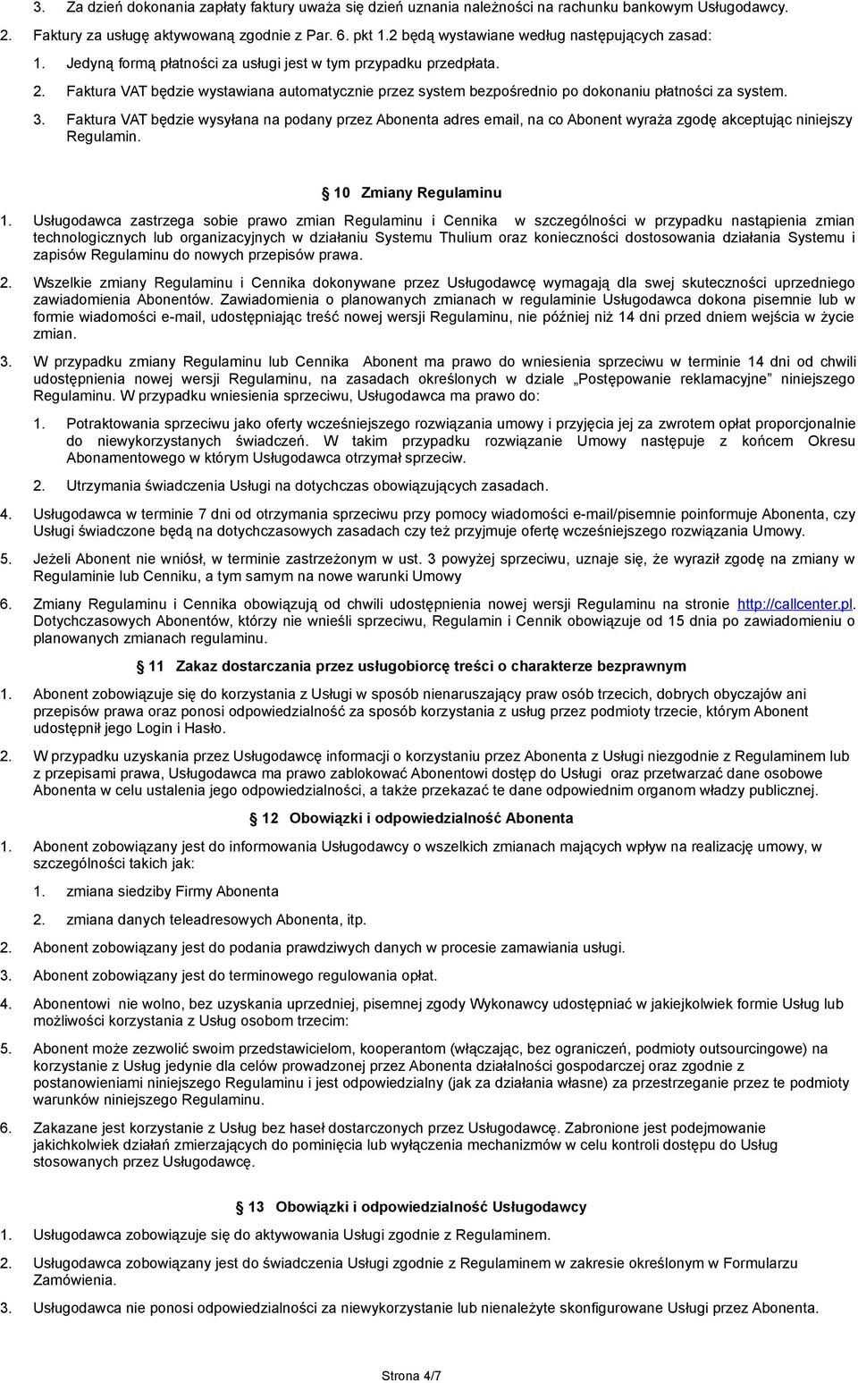 Faktura VAT będzie wystawiana automatycznie przez system bezpośrednio po dokonaniu płatności za system. 3.