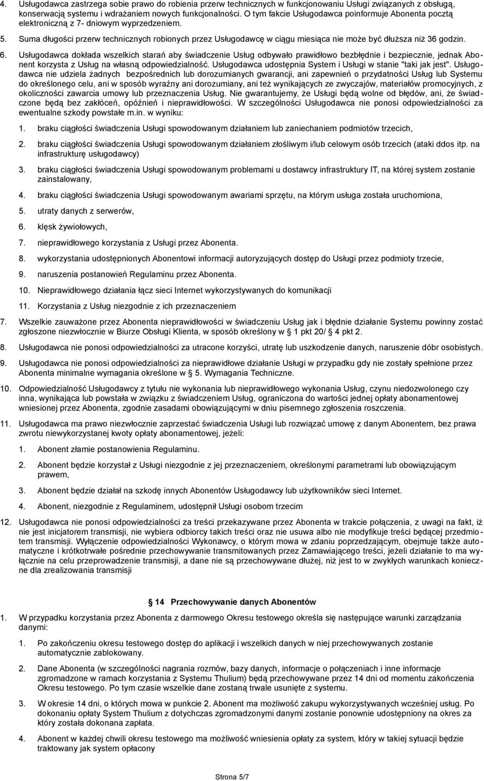 Suma długości przerw technicznych robionych przez Usługodawcę w ciągu miesiąca nie może być dłuższa niż 36 godzin. 6.