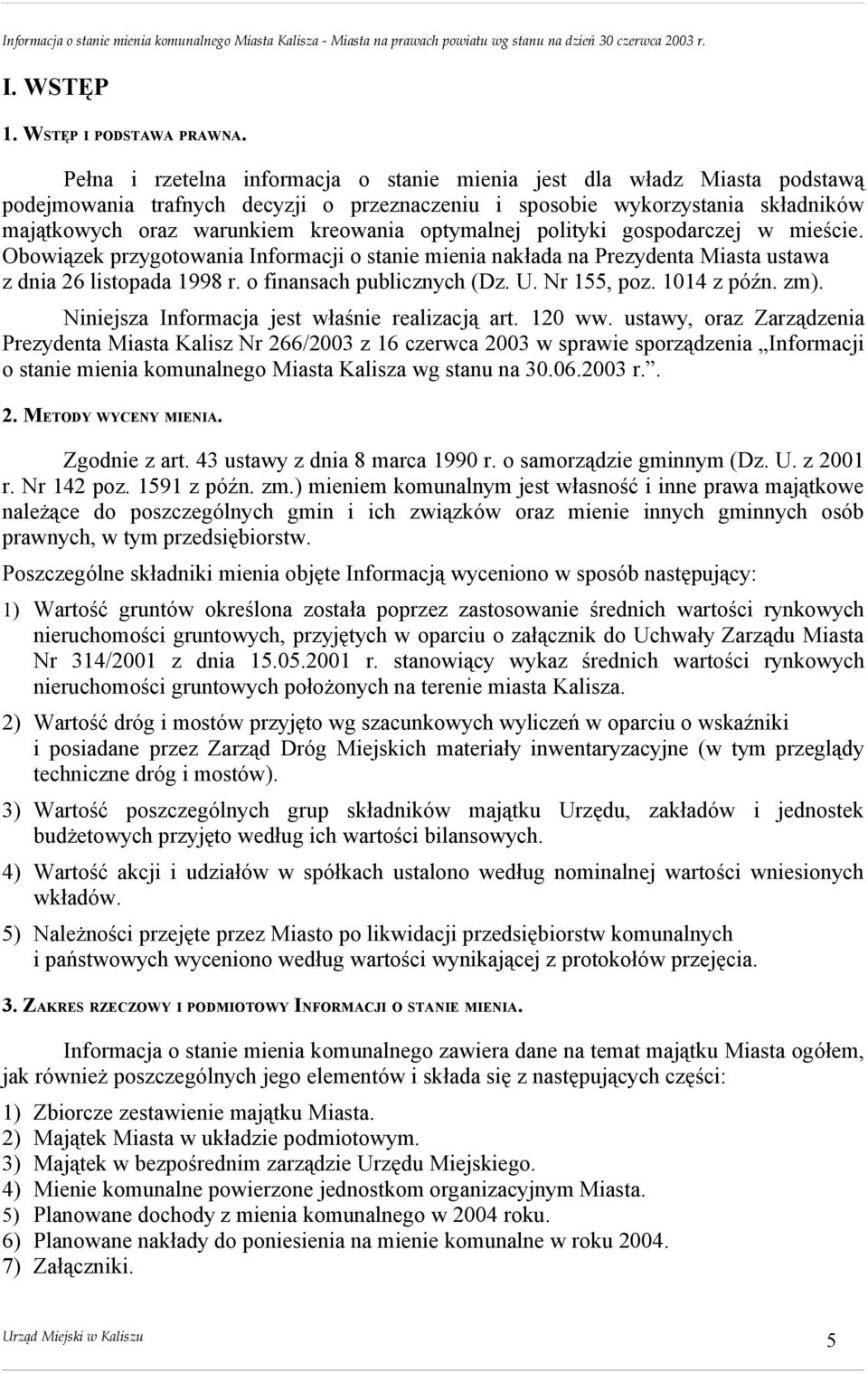 optymalnej polityki gospodarczej w mieście. Obowiązek przygotowania Informacji o stanie mienia nakłada na Prezydenta Miasta ustawa z dnia 26 listopada 1998 r. o finansach publicznych (Dz. U.